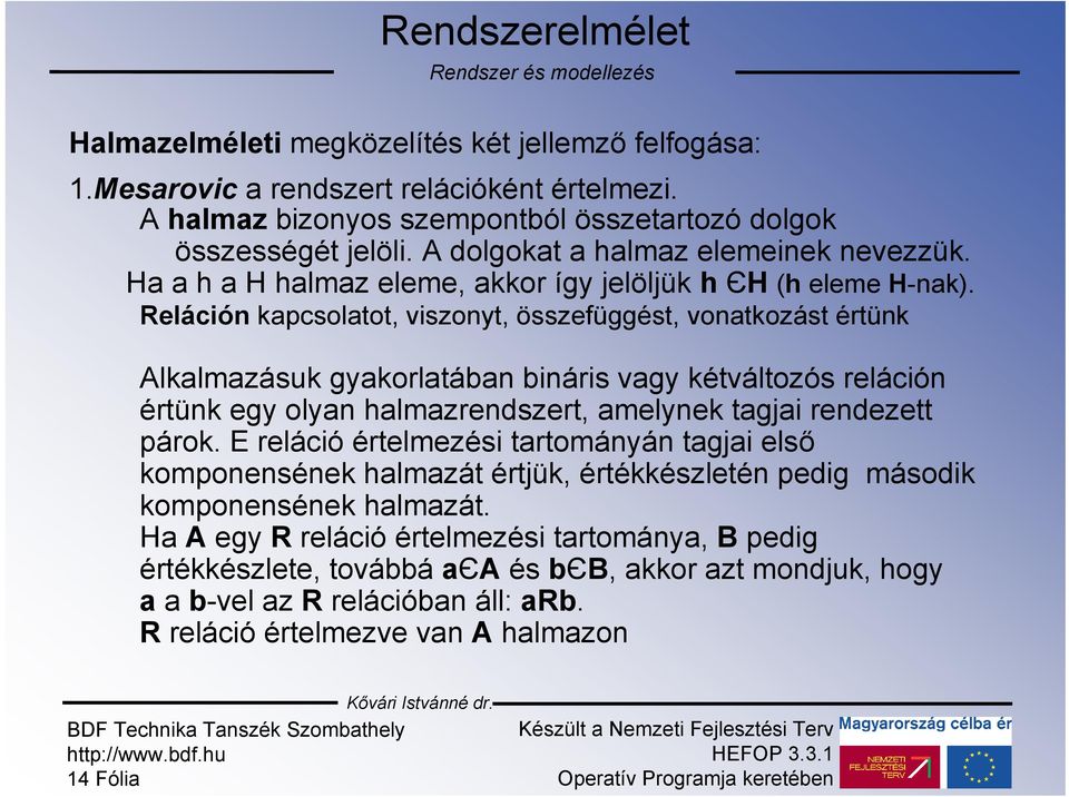 Reláción kapcsolatot, viszonyt, összefüggést, vonatkozást értünk Alkalmazásuk gyakorlatában bináris vagy kétváltozós reláción értünk egy olyan halmazrendszert, amelynek tagjai rendezett párok.