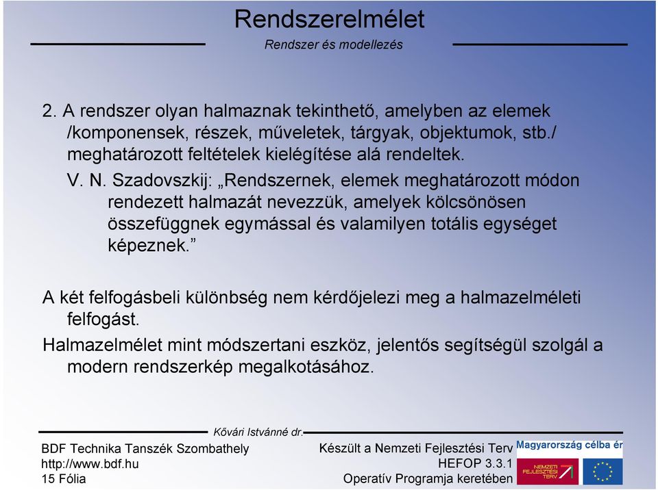 Szadovszkij: Rendszernek, elemek meghatározott módon rendezett halmazát nevezzük, amelyek kölcsönösen összefüggnek egymással és