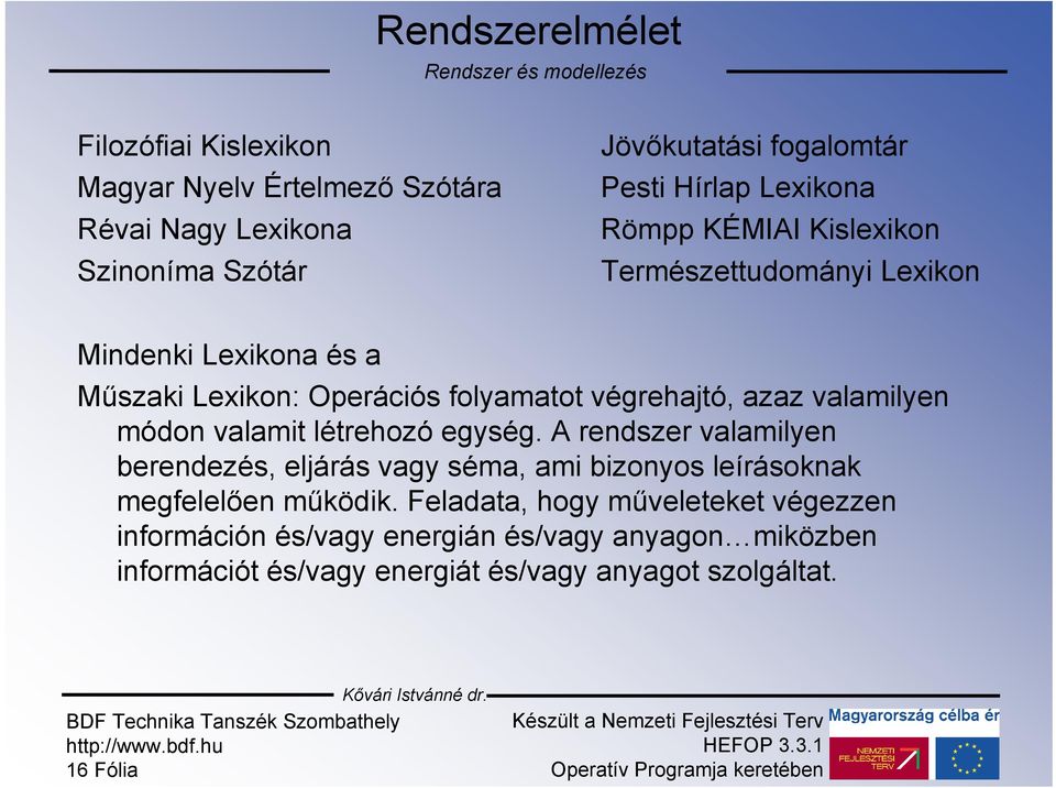 valamilyen módon valamit létrehozó egység. A rendszer valamilyen berendezés, eljárás vagy séma, ami bizonyos leírásoknak megfelelően működik.