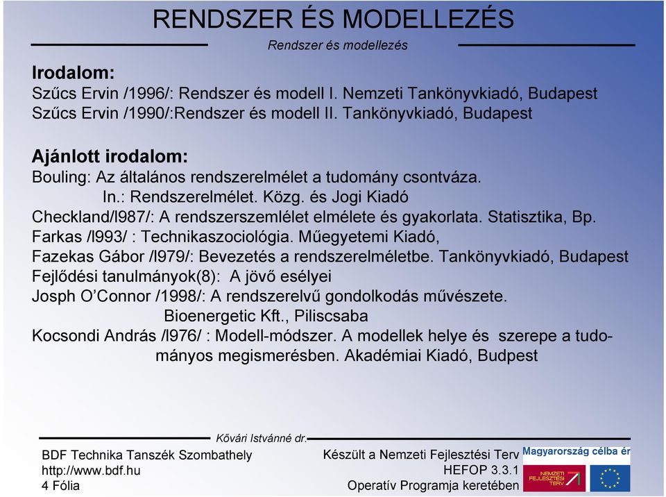 és Jogi Kiadó Checkland/l987/: A rendszerszemlélet elmélete és gyakorlata. Statisztika, Bp. Farkas /l993/ : Technikaszociológia.