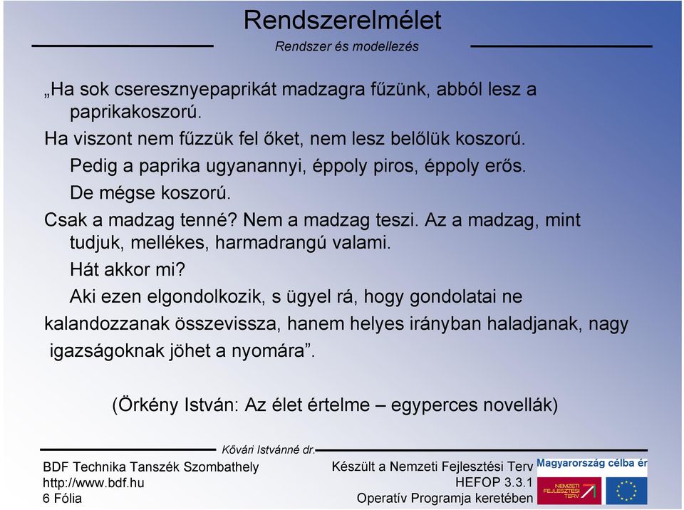 Csak a madzag tenné? Nem a madzag teszi. Az a madzag, mint tudjuk, mellékes, harmadrangú valami. Hát akkor mi?