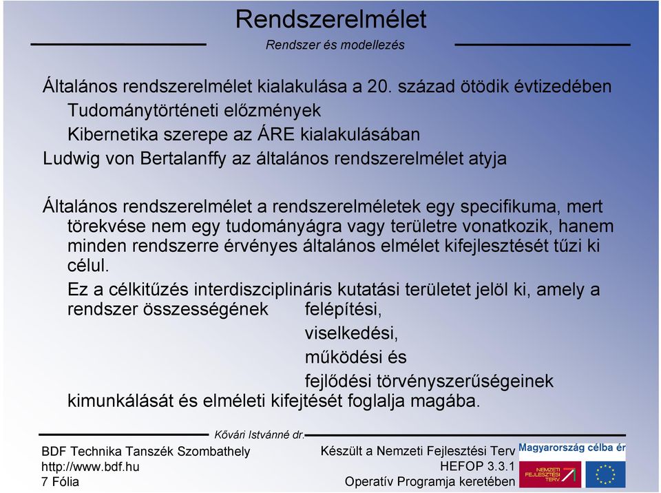 Általános rendszerelmélet a rendszerelméletek egy specifikuma, mert törekvése nem egy tudományágra vagy területre vonatkozik, hanem minden rendszerre érvényes