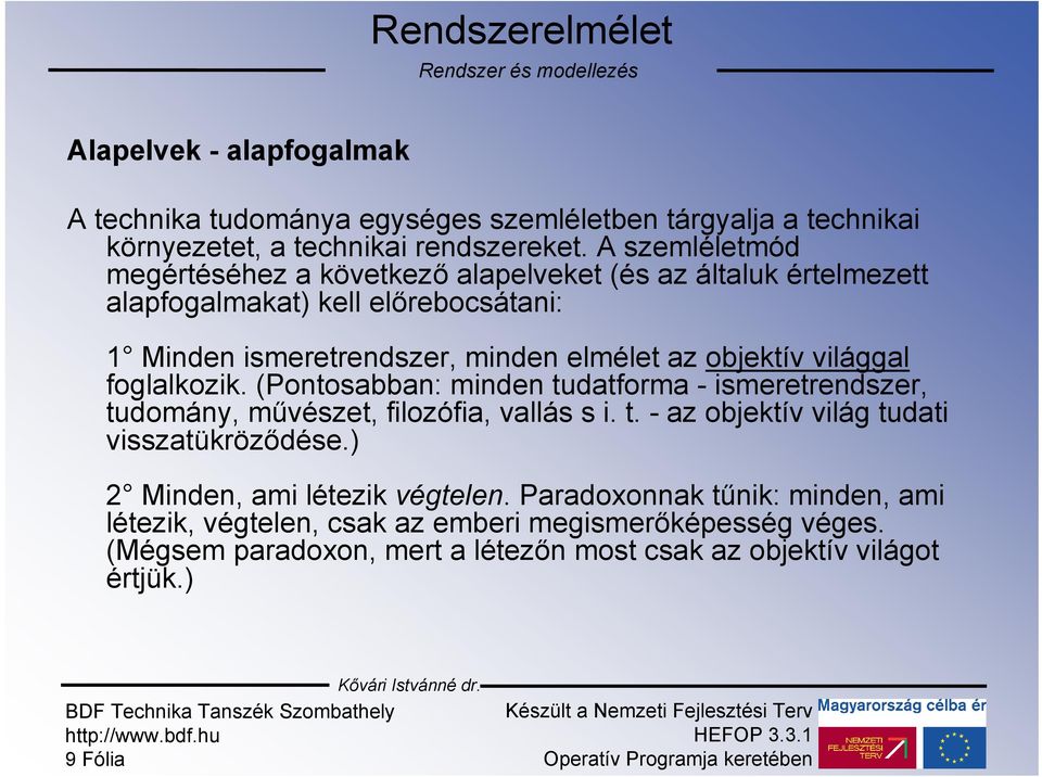 világgal foglalkozik. (Pontosabban: minden tudatforma - ismeretrendszer, tudomány, művészet, filozófia, vallás s i. t. - az objektív világ tudati visszatükröződése.