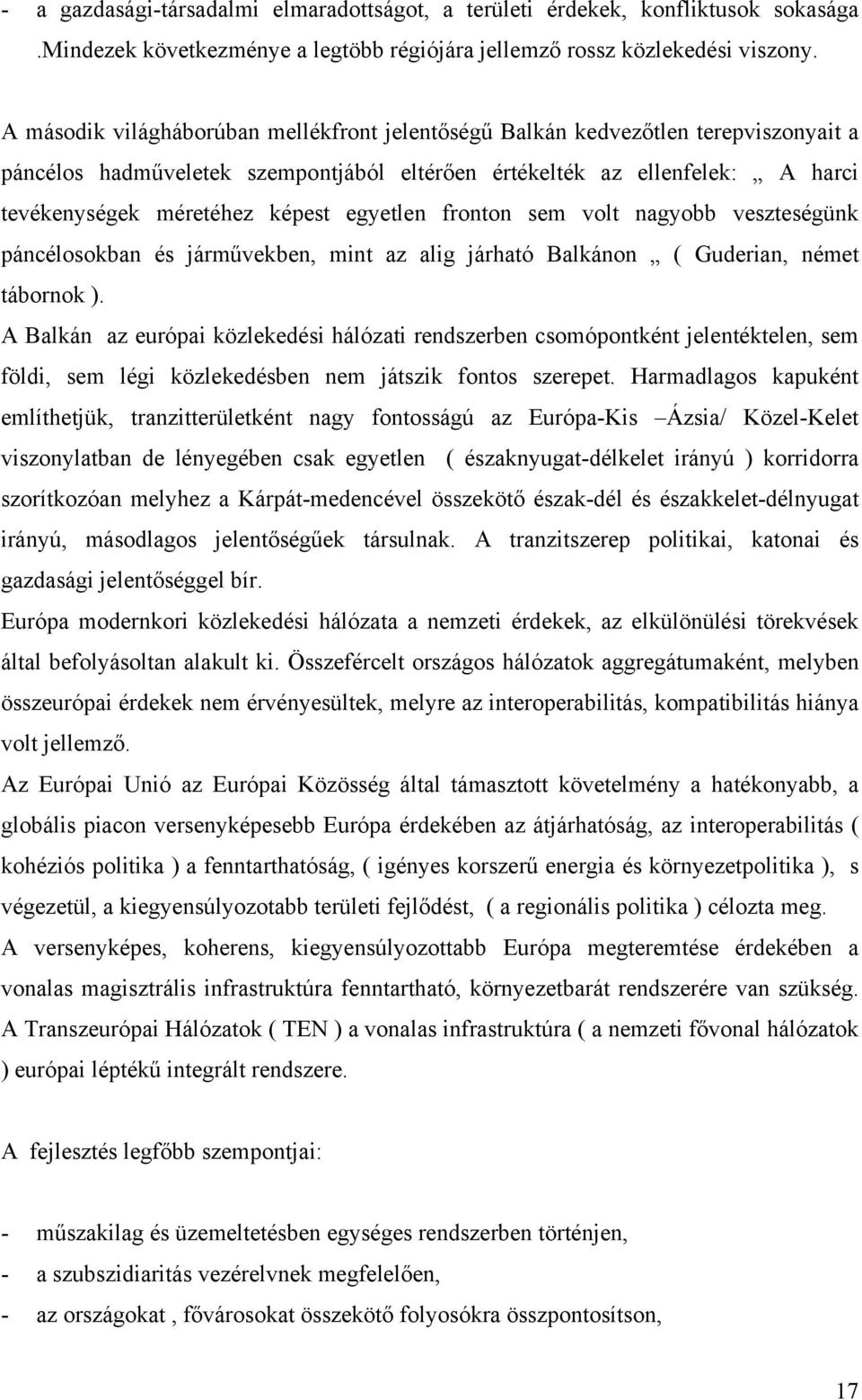 egyetlen fronton sem volt nagyobb veszteségünk páncélosokban és járművekben, mint az alig járható Balkánon ( Guderian, német tábornok ).