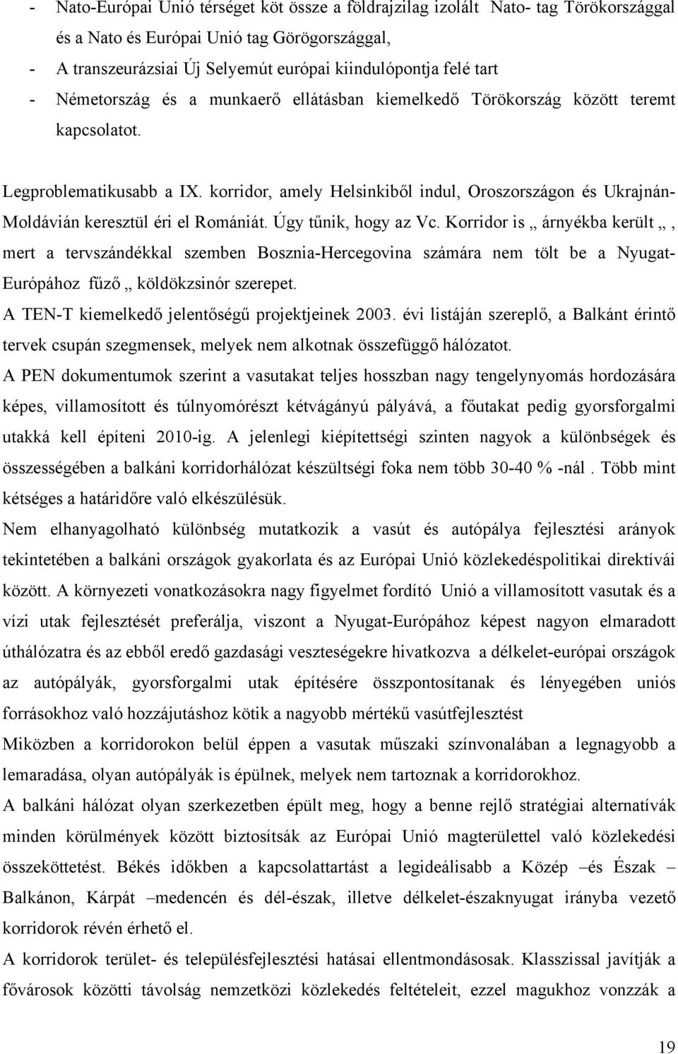 korridor, amely Helsinkiből indul, Oroszországon és Ukrajnán- Moldávián keresztül éri el Romániát. Úgy tűnik, hogy az Vc.