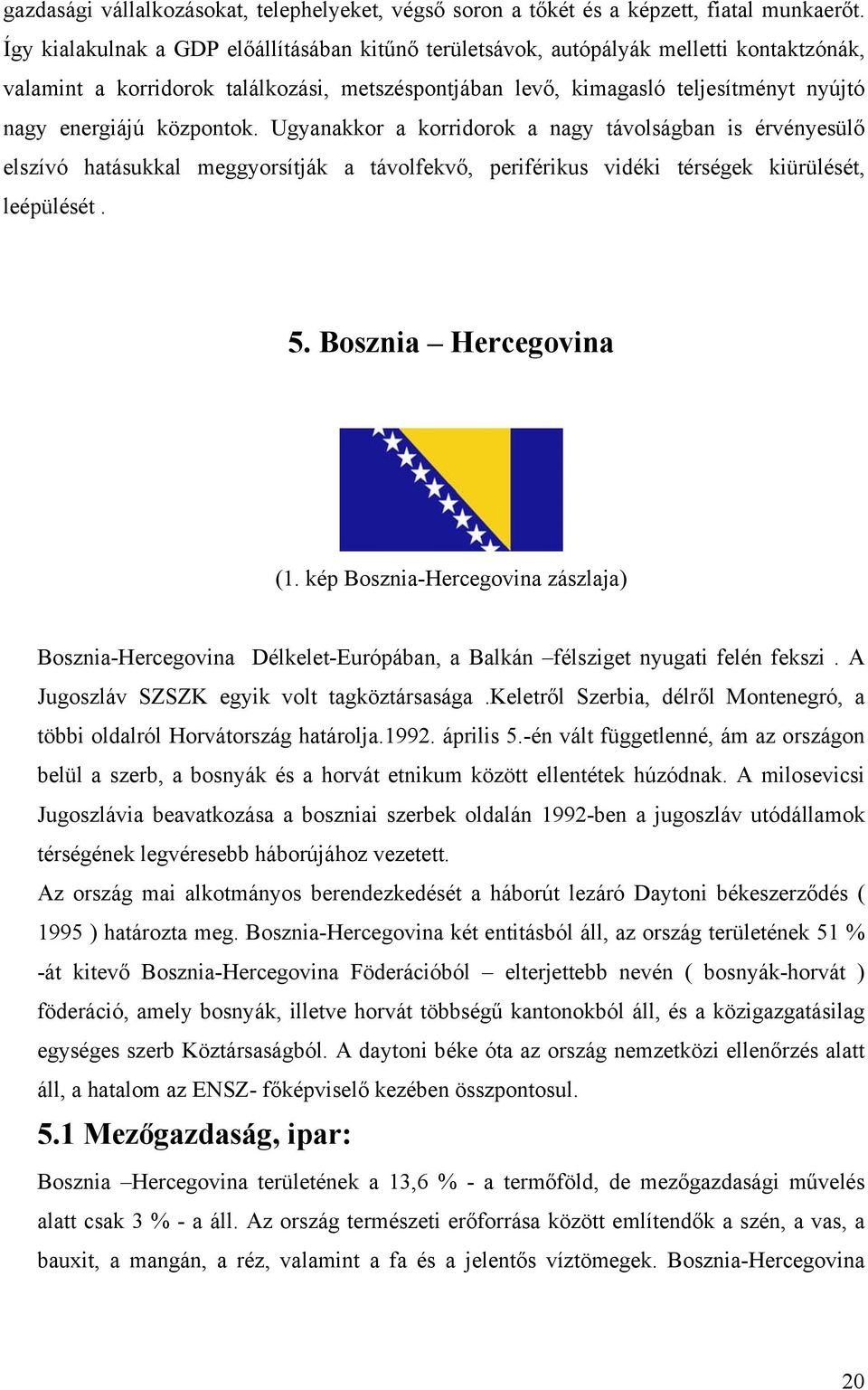 központok. Ugyanakkor a korridorok a nagy távolságban is érvényesülő elszívó hatásukkal meggyorsítják a távolfekvő, periférikus vidéki térségek kiürülését, leépülését. 5. Bosznia Hercegovina (1.