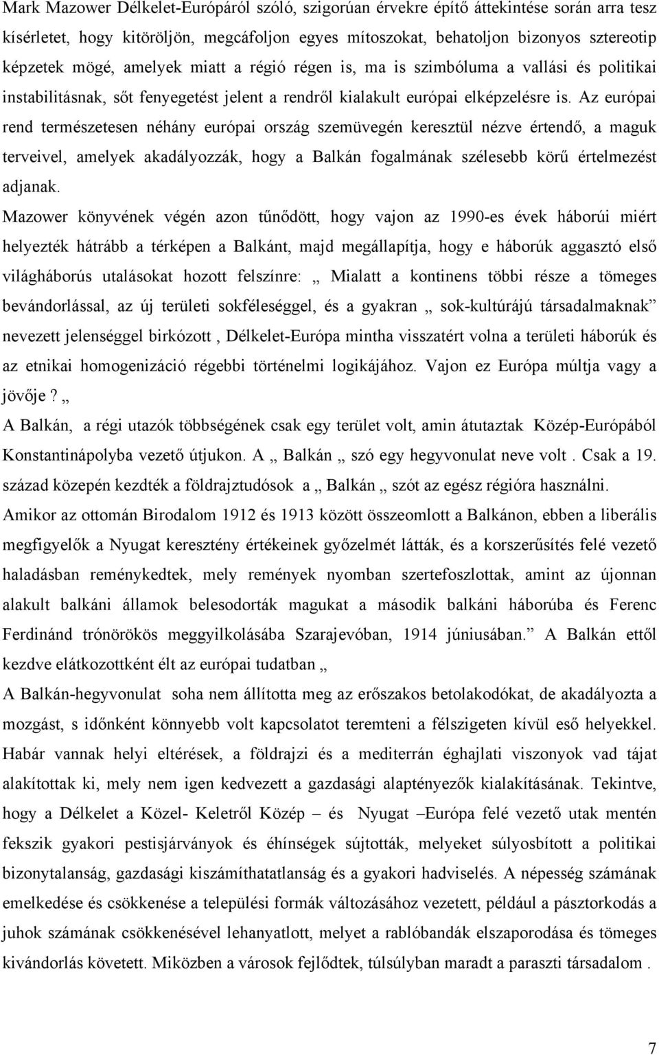 Az európai rend természetesen néhány európai ország szemüvegén keresztül nézve értendő, a maguk terveivel, amelyek akadályozzák, hogy a Balkán fogalmának szélesebb körű értelmezést adjanak.