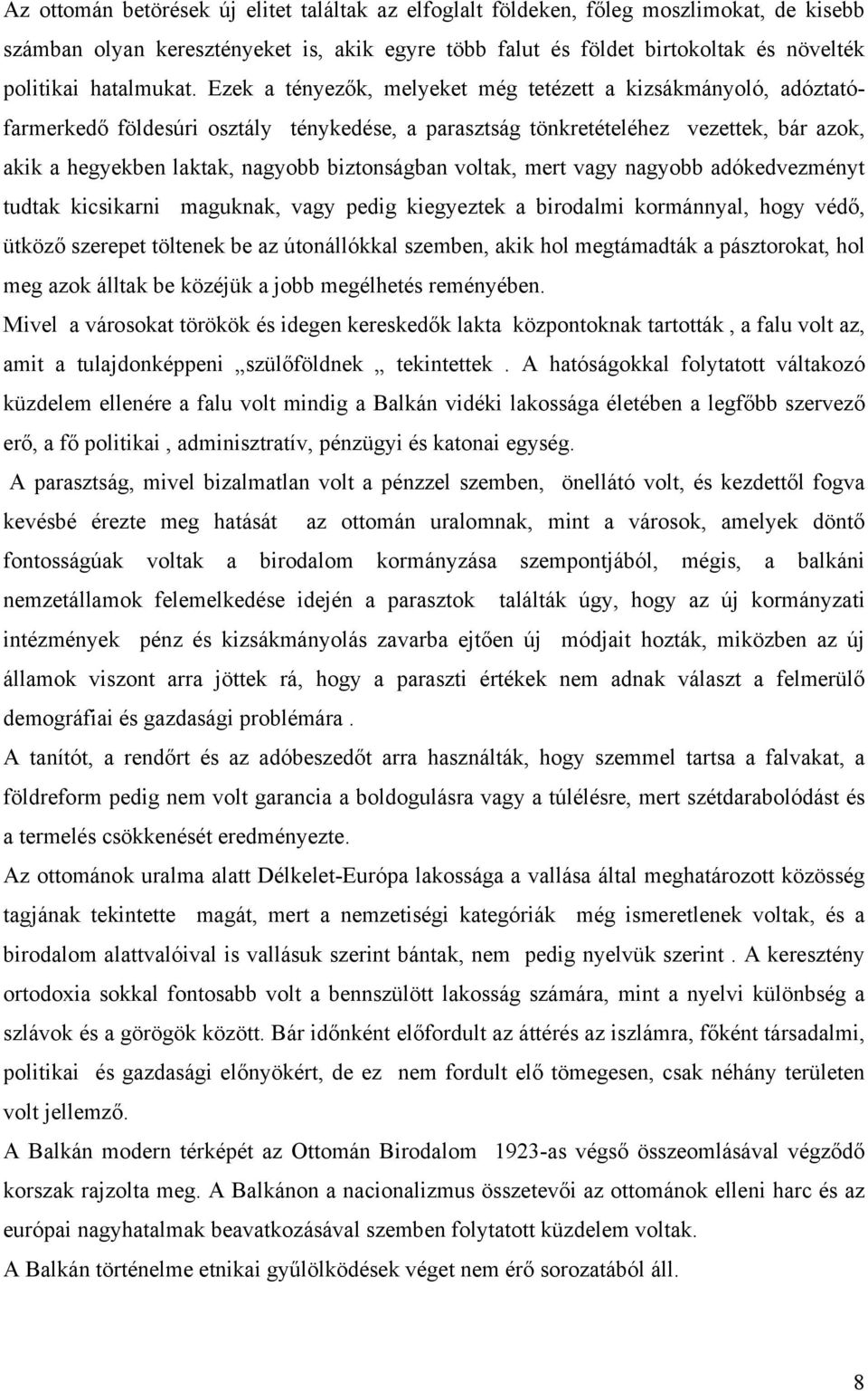 Ezek a tényezők, melyeket még tetézett a kizsákmányoló, adóztatófarmerkedő földesúri osztály ténykedése, a parasztság tönkretételéhez vezettek, bár azok, akik a hegyekben laktak, nagyobb biztonságban