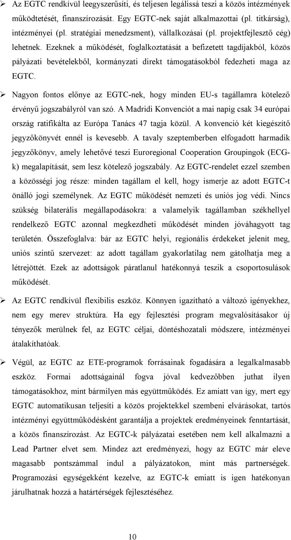 Ezeknek a működését, foglalkoztatását a befizetett tagdíjakból, közös pályázati bevételekből, kormányzati direkt támogatásokból fedezheti maga az EGTC.