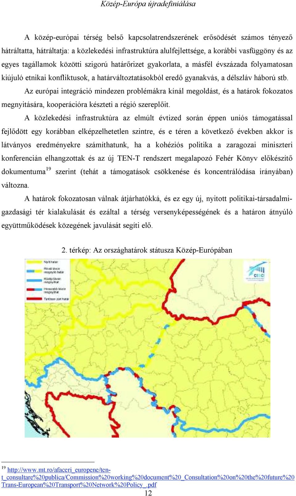 Az európai integráció mindezen problémákra kínál megoldást, és a határok fokozatos megnyitására, kooperációra készteti a régió szereplőit.