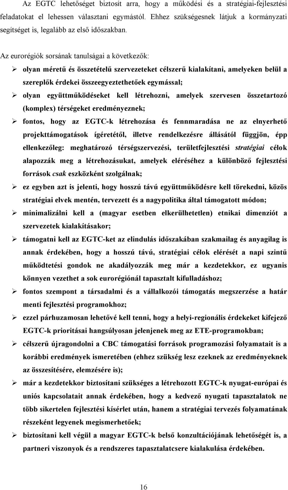 Az eurorégiók sorsának tanulságai a következők: olyan méretű és összetételű szervezeteket célszerű kialakítani, amelyeken belül a szereplők érdekei összeegyeztethetőek egymással; olyan