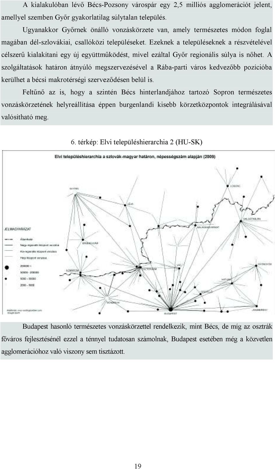 Ezeknek a településeknek a részvételével célszerű kialakítani egy új együttműködést, mivel ezáltal Győr regionális súlya is nőhet.