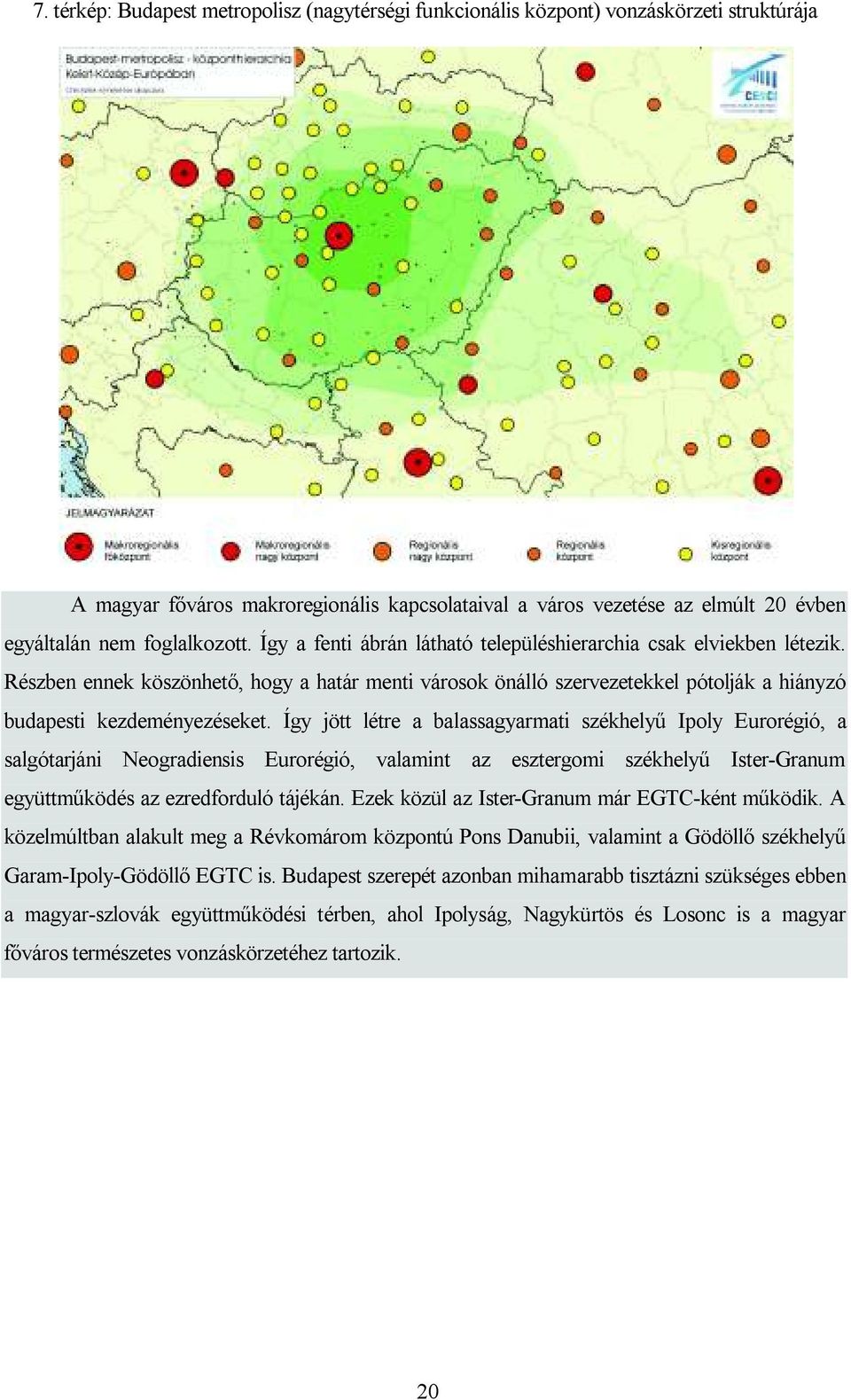 Részben ennek köszönhető, hogy a határ menti városok önálló szervezetekkel pótolják a hiányzó budapesti kezdeményezéseket.