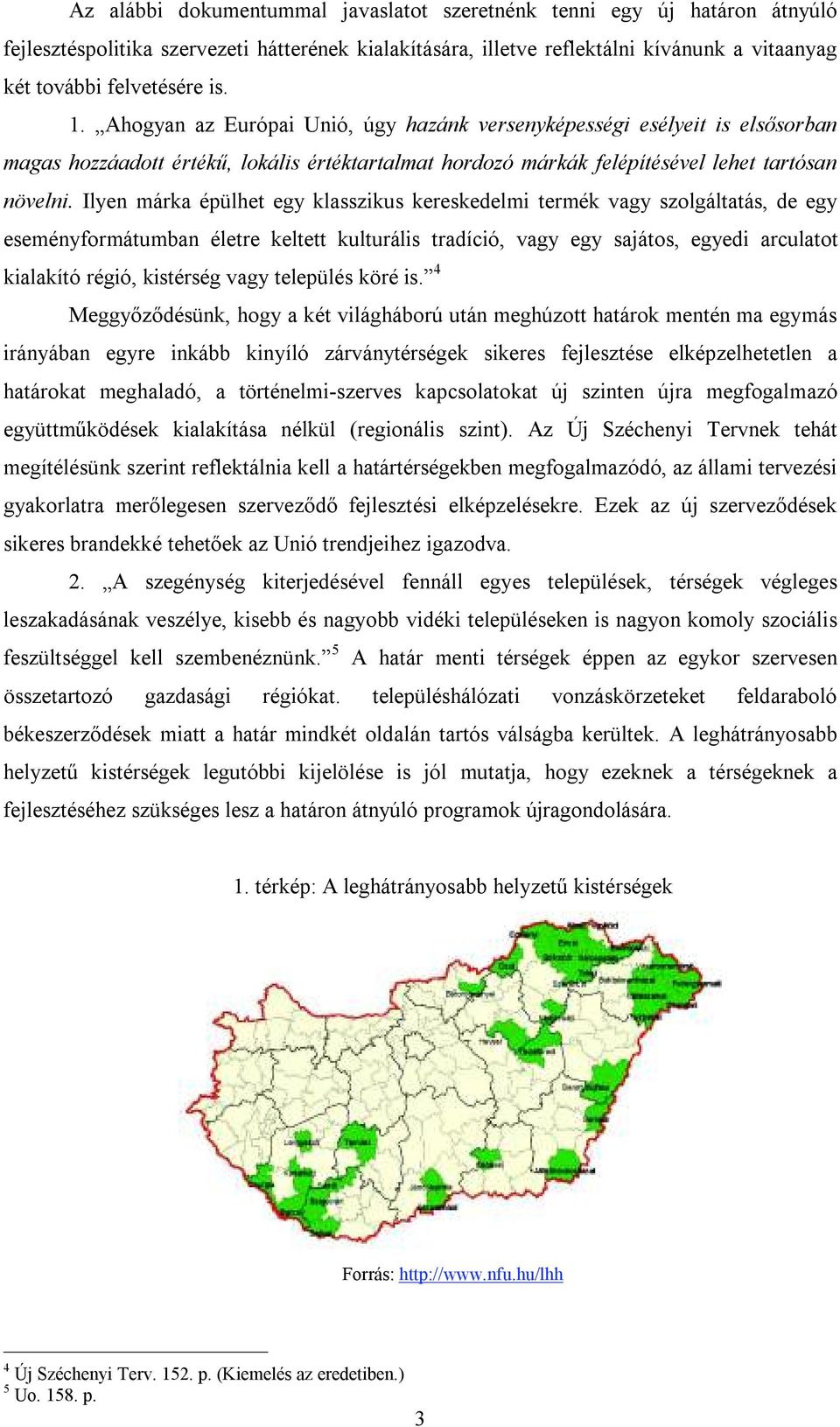 Ilyen márka épülhet egy klasszikus kereskedelmi termék vagy szolgáltatás, de egy eseményformátumban életre keltett kulturális tradíció, vagy egy sajátos, egyedi arculatot kialakító régió, kistérség