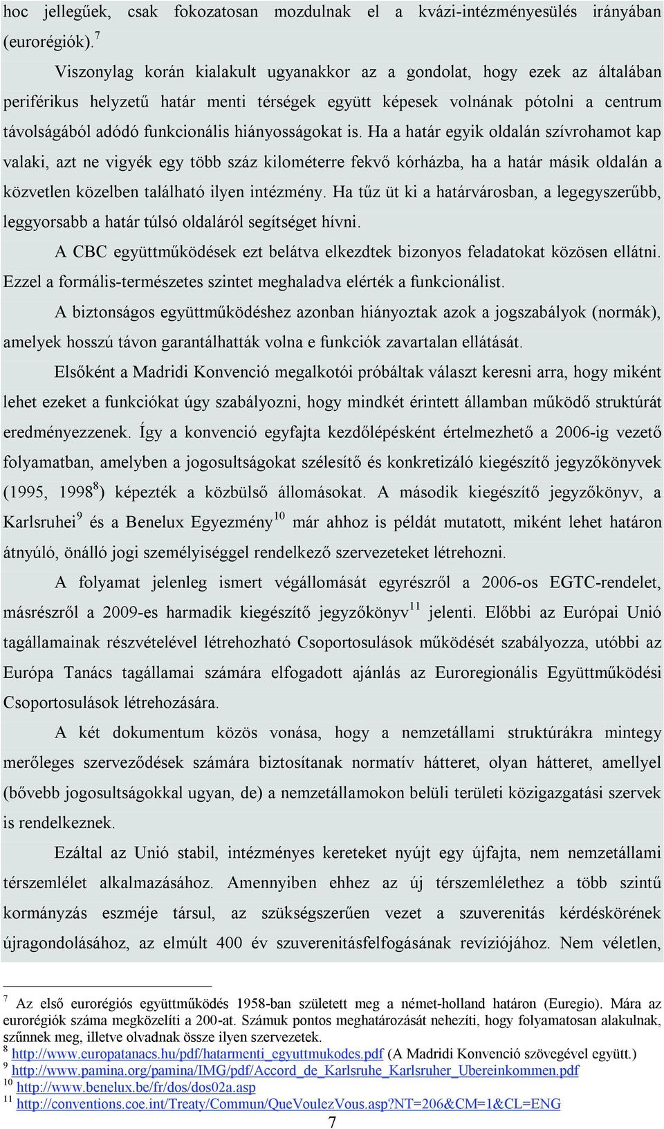 hiányosságokat is. Ha a határ egyik oldalán szívrohamot kap valaki, azt ne vigyék egy több száz kilométerre fekvő kórházba, ha a határ másik oldalán a közvetlen közelben található ilyen intézmény.