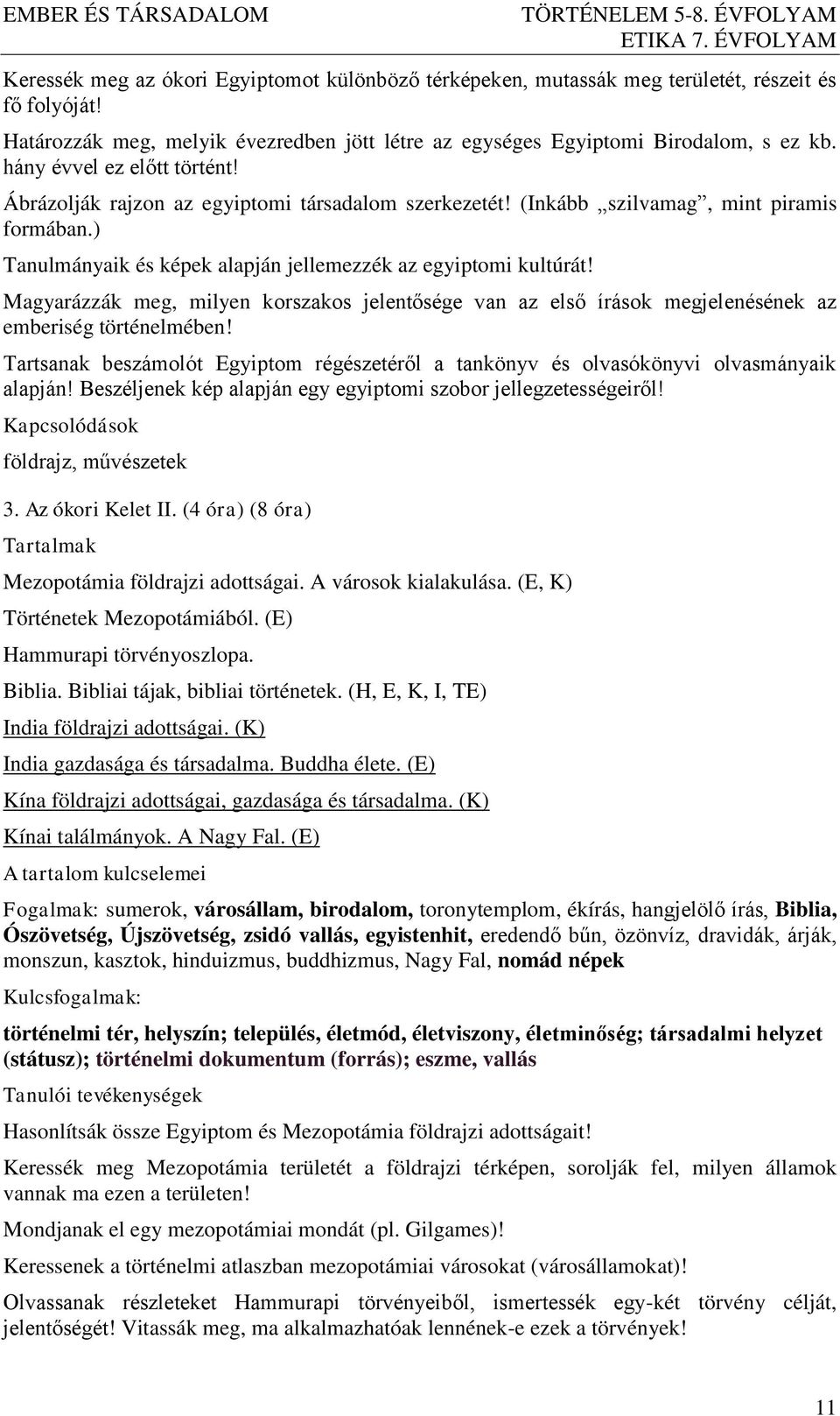 Magyarázzák meg, milyen korszakos jelentősége van az első írások megjelenésének az emberiség történelmében! Tartsanak beszámolót Egyiptom régészetéről a tankönyv és olvasókönyvi olvasmányaik alapján!