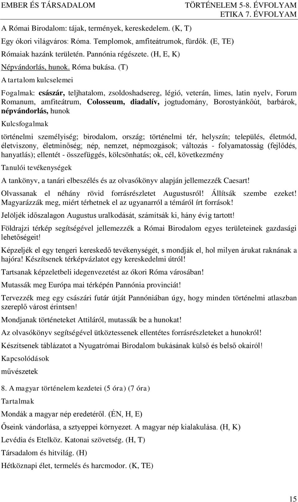 (T) Fogalmak: császár, teljhatalom, zsoldoshadsereg, légió, veterán, limes, latin nyelv, Forum Romanum, amfiteátrum, Colosseum, diadalív, jogtudomány, Borostyánkőút, barbárok, népvándorlás, hunok