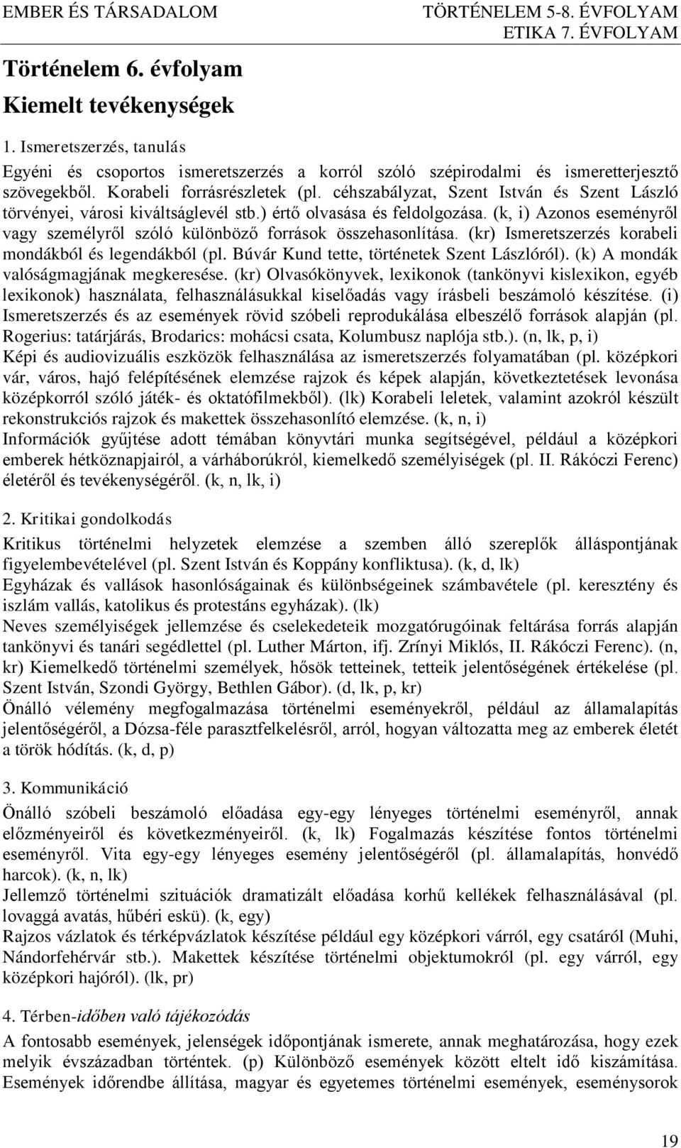 (kr) Ismeretszerzés korabeli mondákból és legendákból (pl. Búvár Kund tette, történetek Szent Lászlóról). (k) A mondák valóságmagjának megkeresése.