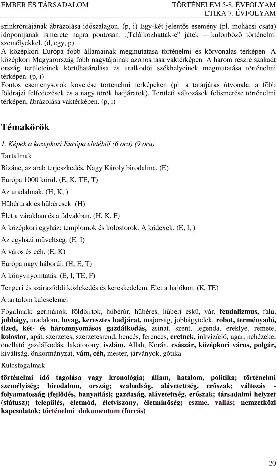 A három részre szakadt ország területeinek körülhatárolása és uralkodói székhelyeinek megmutatása történelmi térképen. (p, i) Fontos eseménysorok követése történelmi térképeken (pl.