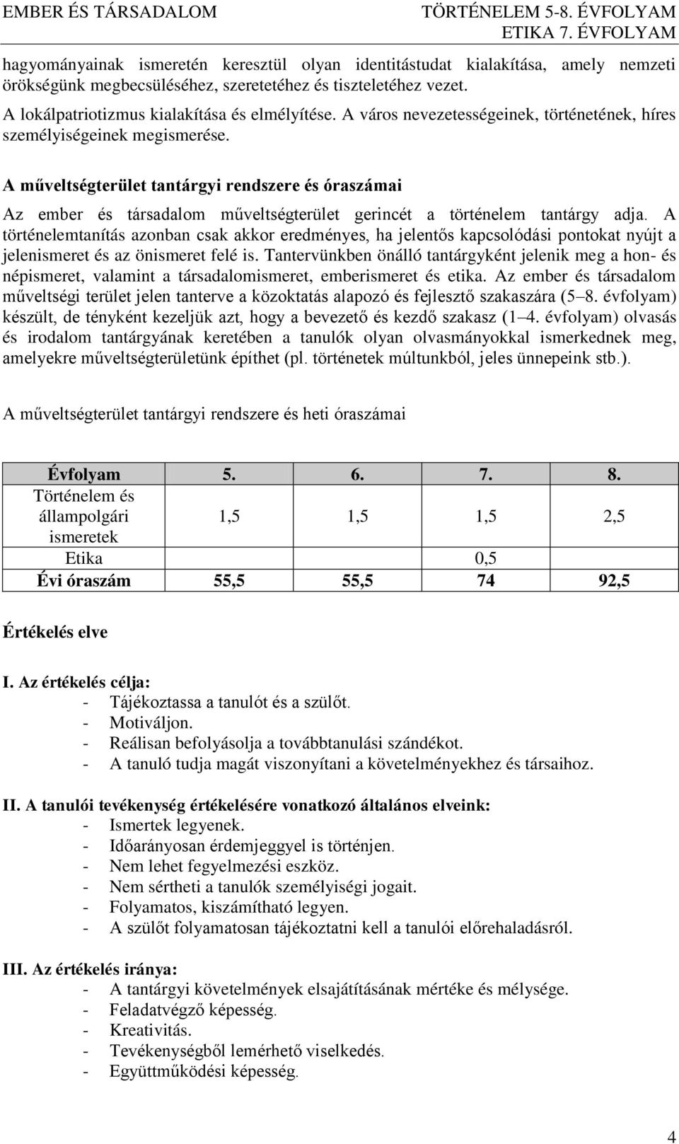 A műveltségterület tantárgyi rendszere és óraszámai Az ember és társadalom műveltségterület gerincét a történelem tantárgy adja.