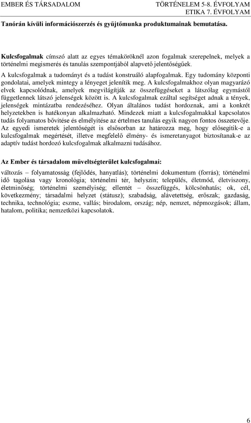 A kulcsfogalmak a tudományt és a tudást konstruáló alapfogalmak. Egy tudomány központi gondolatai, amelyek mintegy a lényeget jelenítik meg.