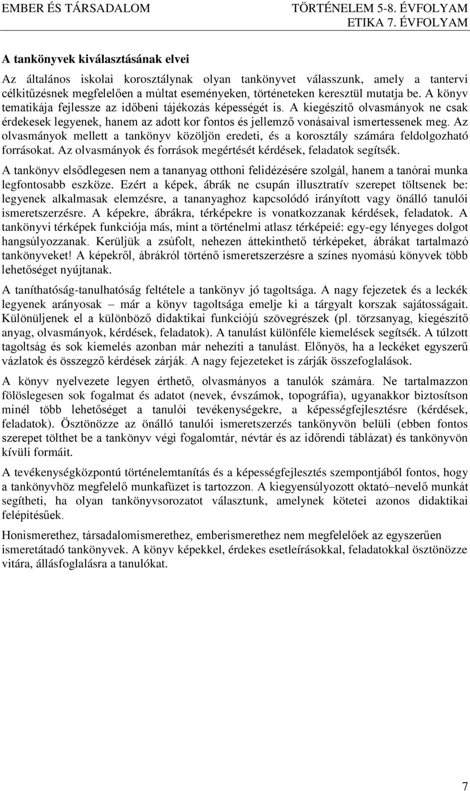 Az olvasmányok mellett a tankönyv közöljön eredeti, és a korosztály számára feldolgozható forrásokat. Az olvasmányok és források megértését kérdések, feladatok segítsék.