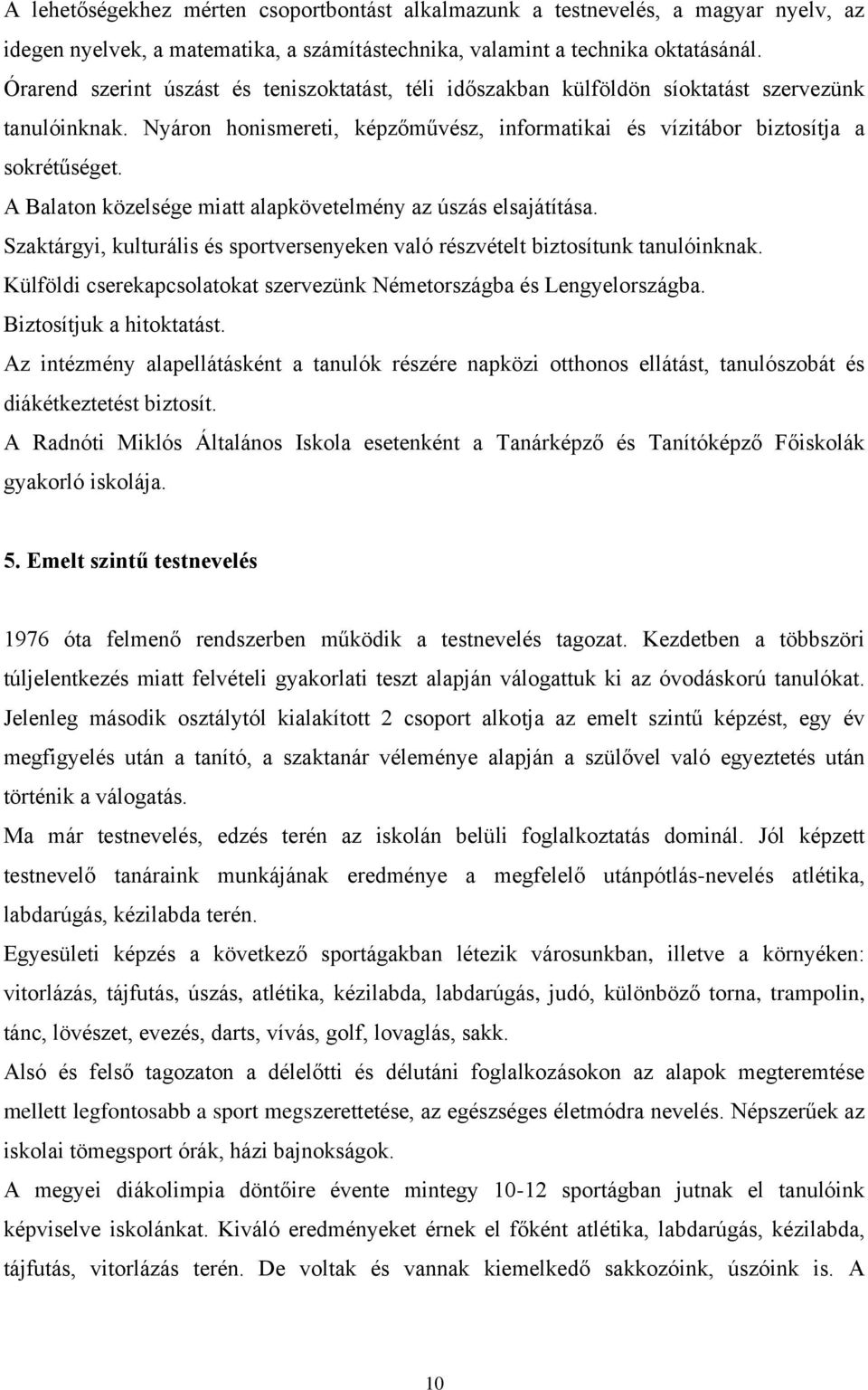 A Balaton közelsége miatt alapkövetelmény az úszás elsajátítása. Szaktárgyi, kulturális és sportversenyeken való részvételt biztosítunk tanulóinknak.