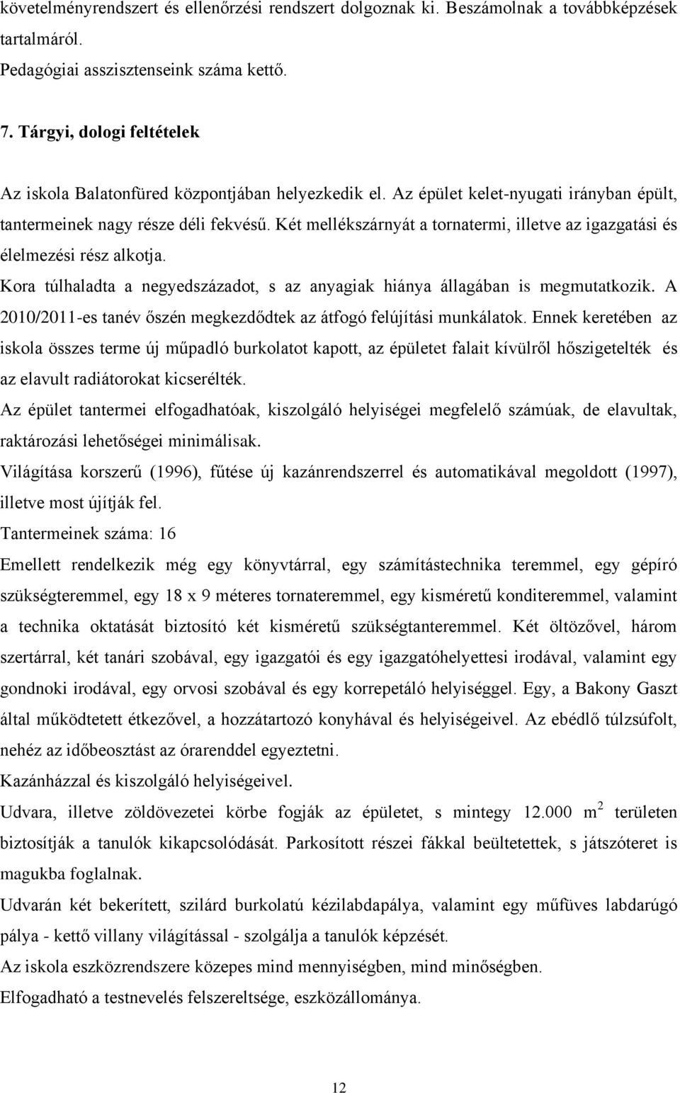 Két mellékszárnyát a tornatermi, illetve az igazgatási és élelmezési rész alkotja. Kora túlhaladta a negyedszázadot, s az anyagiak hiánya állagában is megmutatkozik.