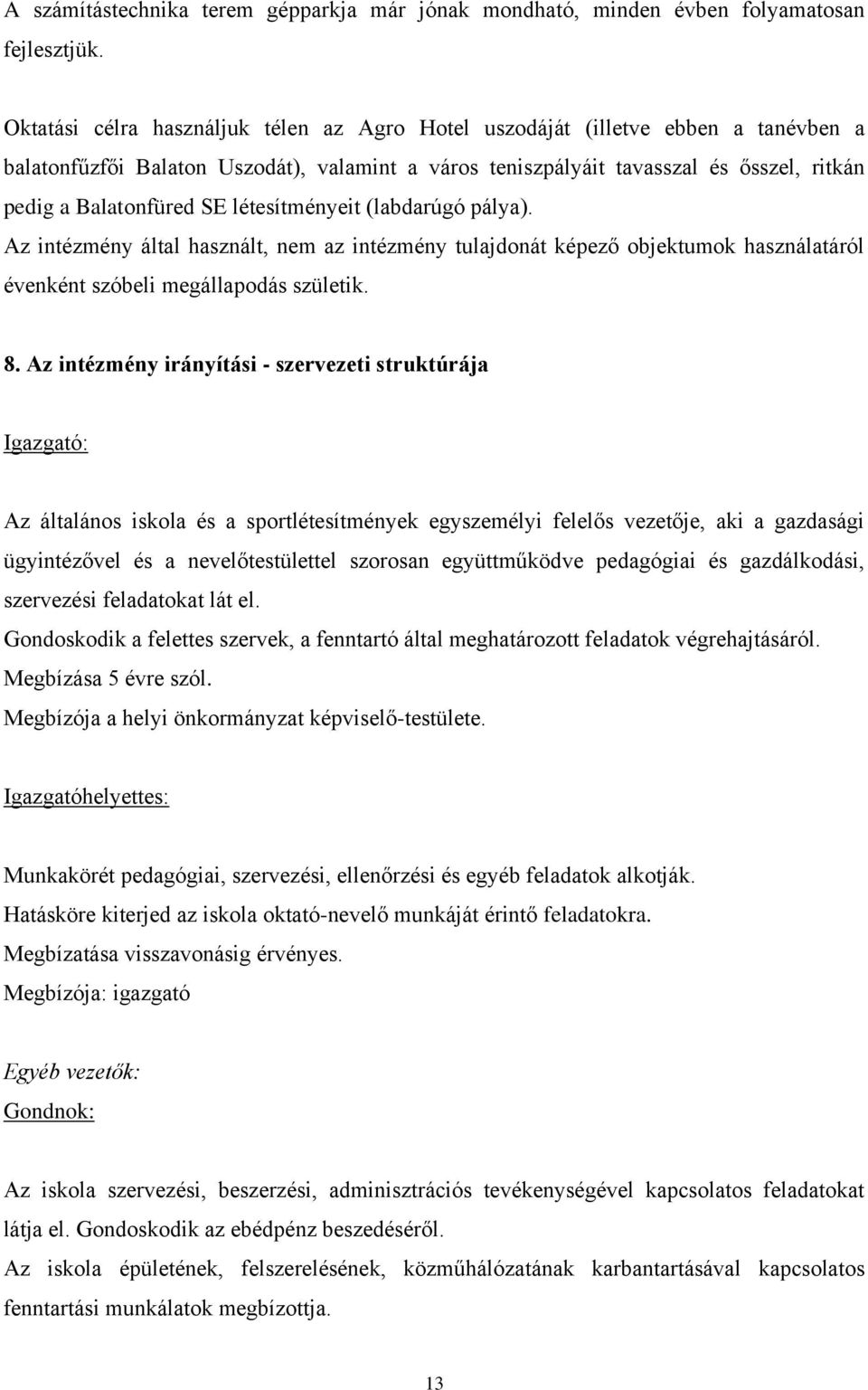 létesítményeit (labdarúgó pálya). Az intézmény által használt, nem az intézmény tulajdonát képező objektumok használatáról évenként szóbeli megállapodás születik. 8.