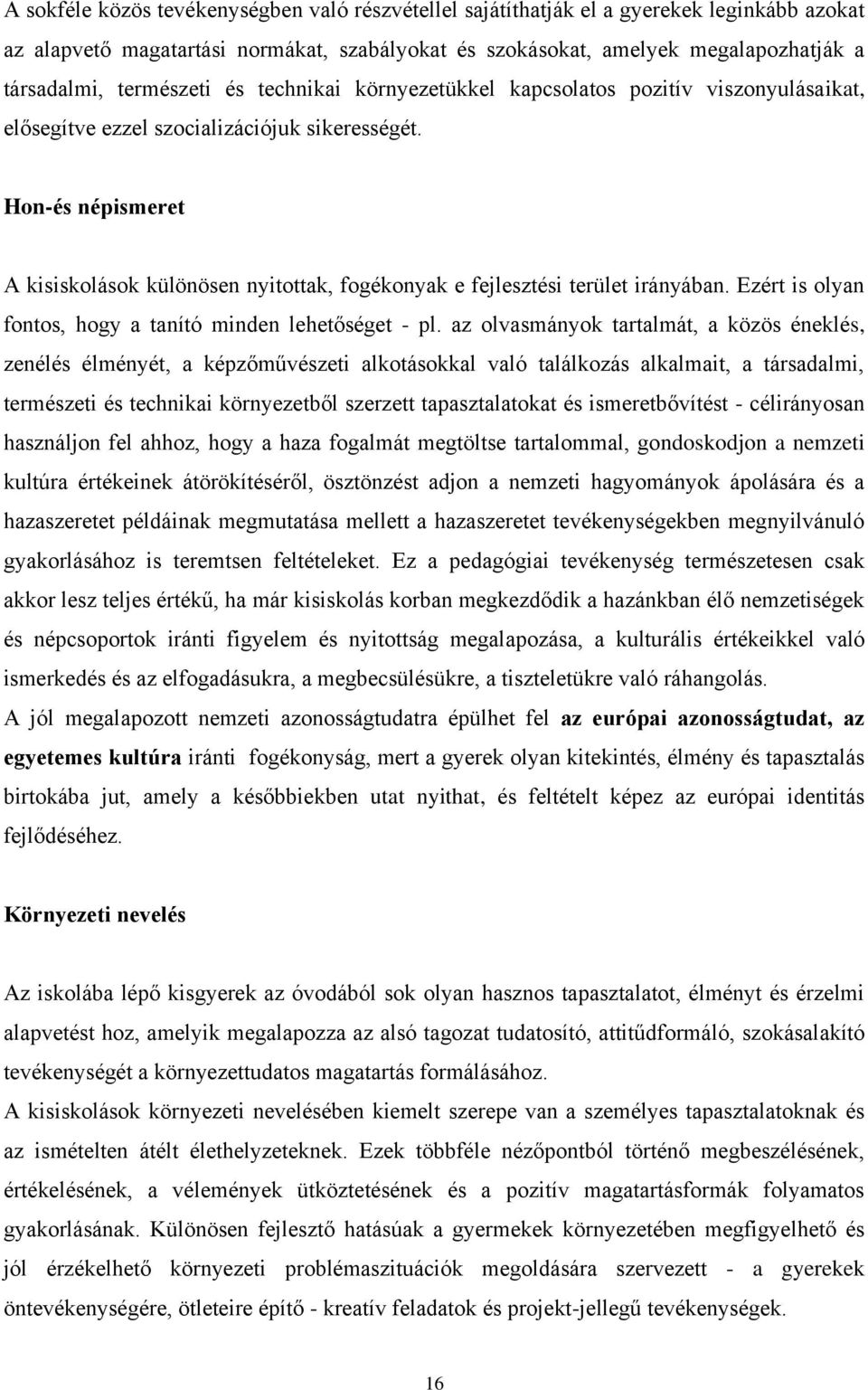 Hon-és népismeret A kisiskolások különösen nyitottak, fogékonyak e fejlesztési terület irányában. Ezért is olyan fontos, hogy a tanító minden lehetőséget - pl.