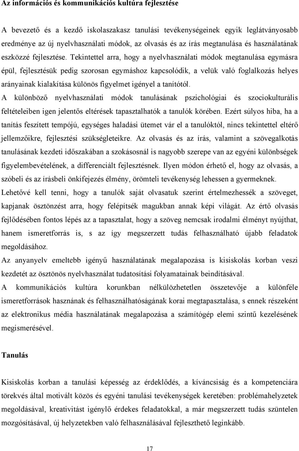 Tekintettel arra, hogy a nyelvhasználati módok megtanulása egymásra épül, fejlesztésük pedig szorosan egymáshoz kapcsolódik, a velük való foglalkozás helyes arányainak kialakítása különös figyelmet