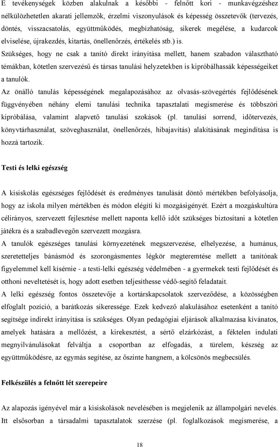 Szükséges, hogy ne csak a tanító direkt irányítása mellett, hanem szabadon választható témákban, kötetlen szervezésű és társas tanulási helyzetekben is kipróbálhassák képességeiket a tanulók.