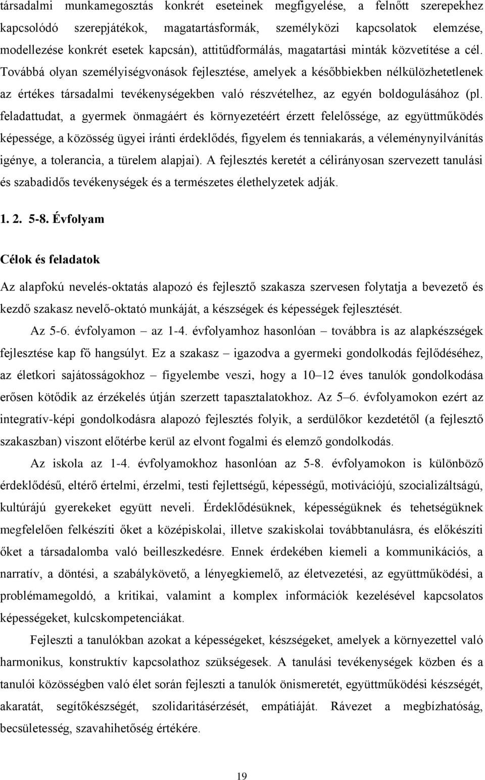 Továbbá olyan személyiségvonások fejlesztése, amelyek a későbbiekben nélkülözhetetlenek az értékes társadalmi tevékenységekben való részvételhez, az egyén boldogulásához (pl.