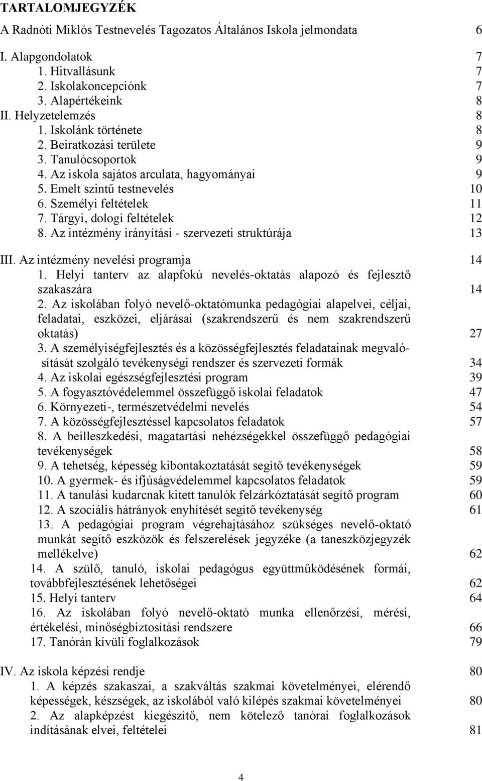 Az intézmény irányítási - szervezeti struktúrája III. Az intézmény nevelési programja 1. Helyi tanterv az alapfokú nevelés-oktatás alapozó és fejlesztő szakaszára 2.