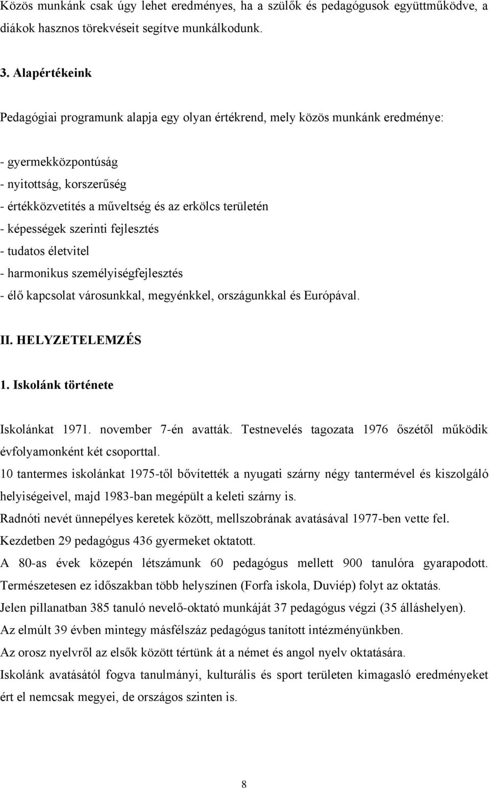 képességek szerinti fejlesztés - tudatos életvitel - harmonikus személyiségfejlesztés - élő kapcsolat városunkkal, megyénkkel, országunkkal és Európával. II. HELYZETELEMZÉS 1.