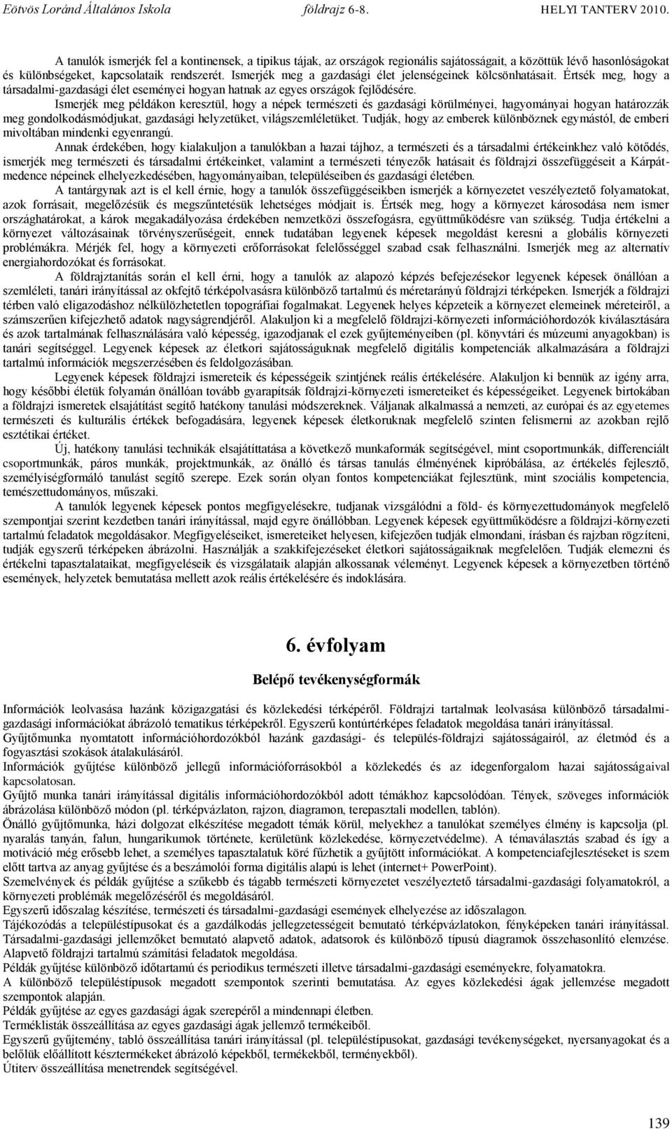 Ismerjék meg példákon keresztül, hogy a népek természeti és gazdasági körülményei, hagyományai hogyan határozzák meg gondolkodásmódjukat, gazdasági helyzetüket, világszemléletüket.