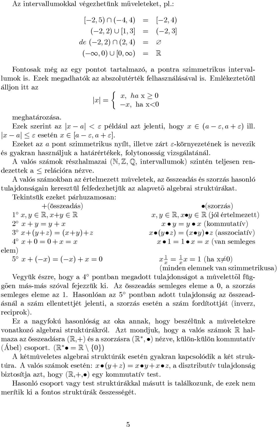 Emlékeztetõül álljon itt az x; ha x 0 jxj = x; ha x<0 meghatározása. Ezek szerint az jx aj < " például azt jelenti, hogy x (a "; a + ") ill.