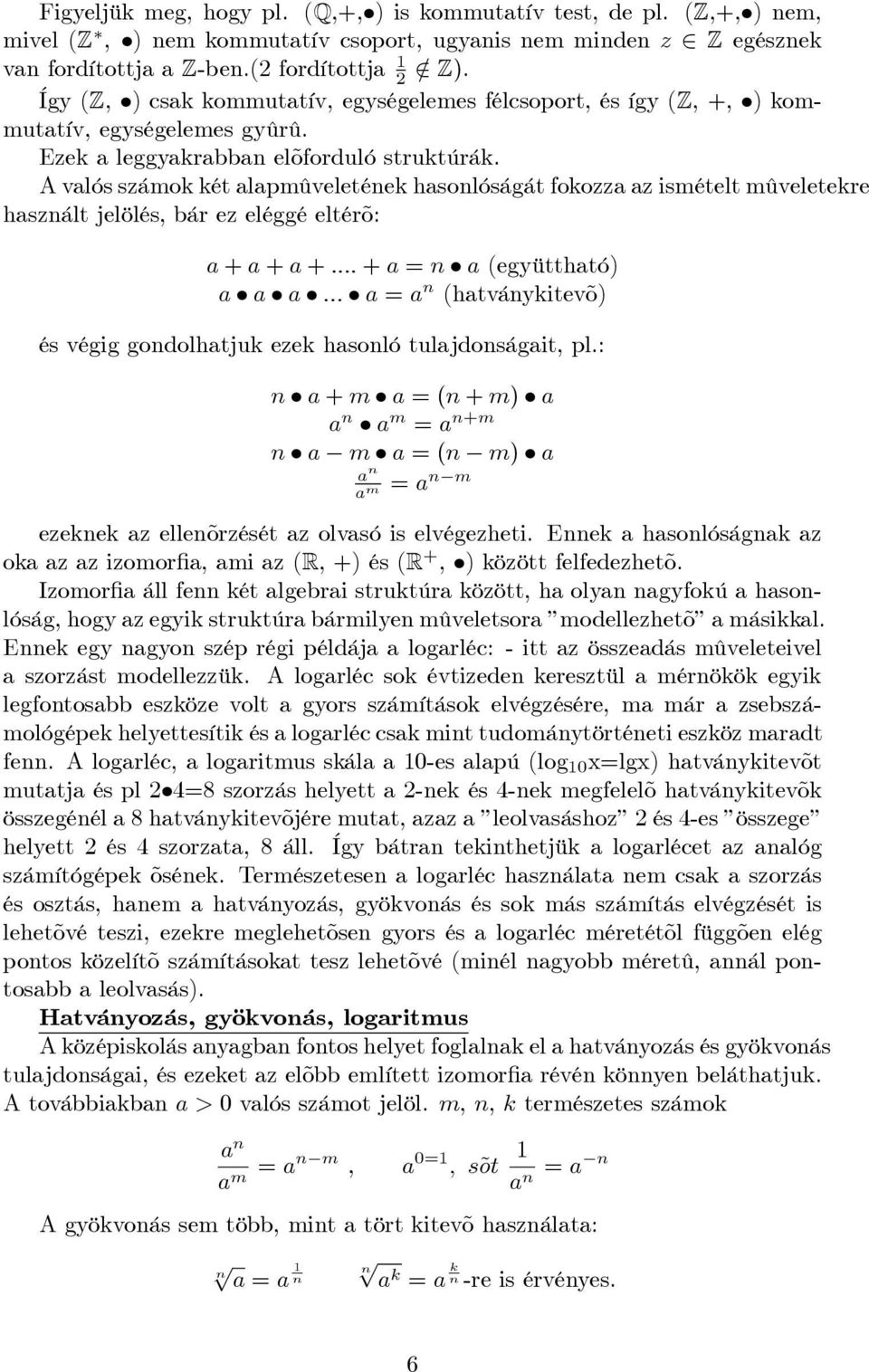 A valós számok két alapmûveletének hasonlóságát fokozza az ismételt mûveletekre használt jelölés, bár ez eléggé eltérõ: a + a + a + :::: + a = n a (együttható) a a a ::: a = a n (hatványkitevõ) és