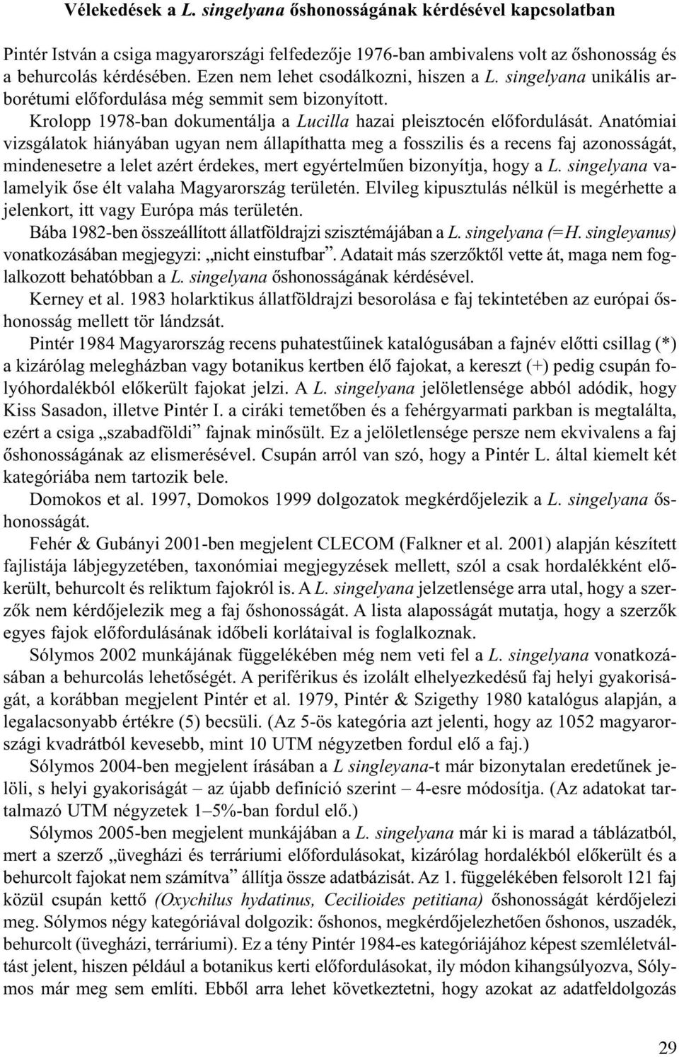 Anatómiai vizsgálatok hiányában ugyan nem állapíthatta meg a fosszilis és a recens faj azonosságát, mindenesetre a lelet azért érdekes, mert egyértelmûen bizonyítja, hogy a L.