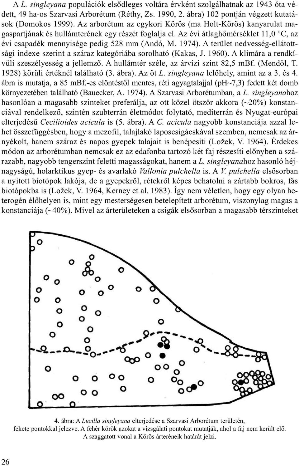 1974). A terület nedvesség-ellátottsági indexe szerint a száraz kategóriába sorolható (Kakas, J. 1960). A klímára a rendkívüli szeszélyesség a jellemzõ. A hullámtér széle, az árvízi szint 82,5 mbf.