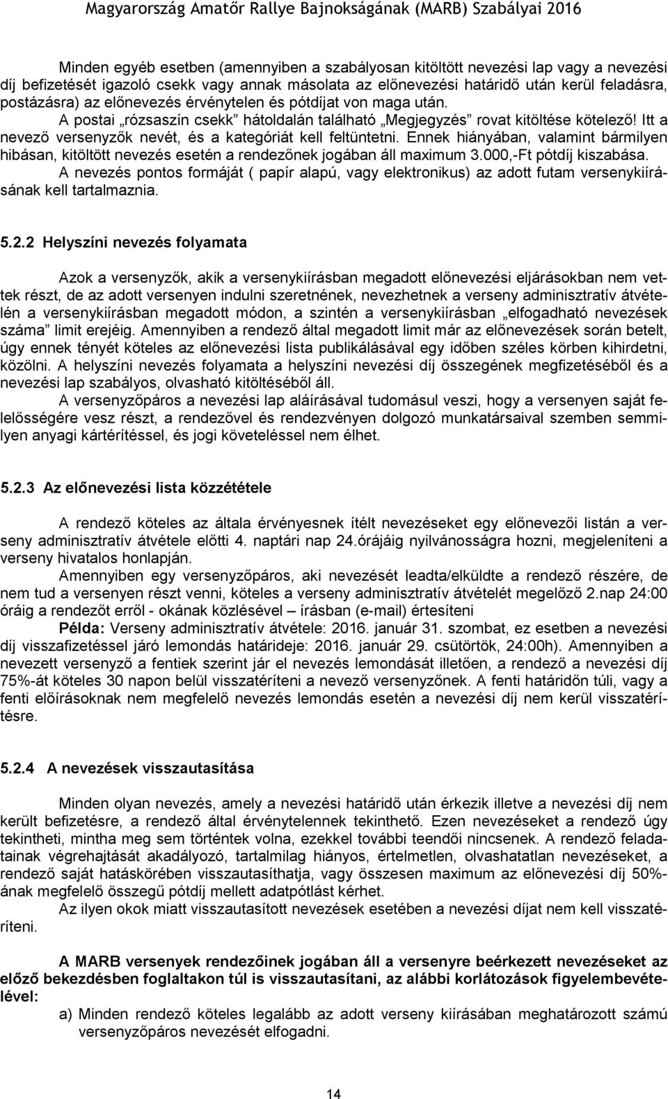 Ennek hiányában, valamint bármilyen hibásan, kitöltött nevezés esetén a rendezőnek jogában áll maximum 3.000,-Ft pótdíj kiszabása.