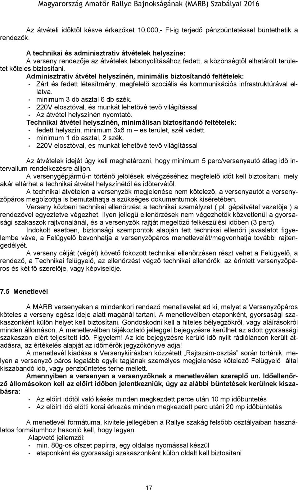 Adminisztrativ átvétel helyszínén, minimális biztosítandó feltételek: Zárt és fedett létesítmény, megfelelő szociális és kommunikációs infrastruktúrával ellátva. minimum 3 db asztal 6 db szék.