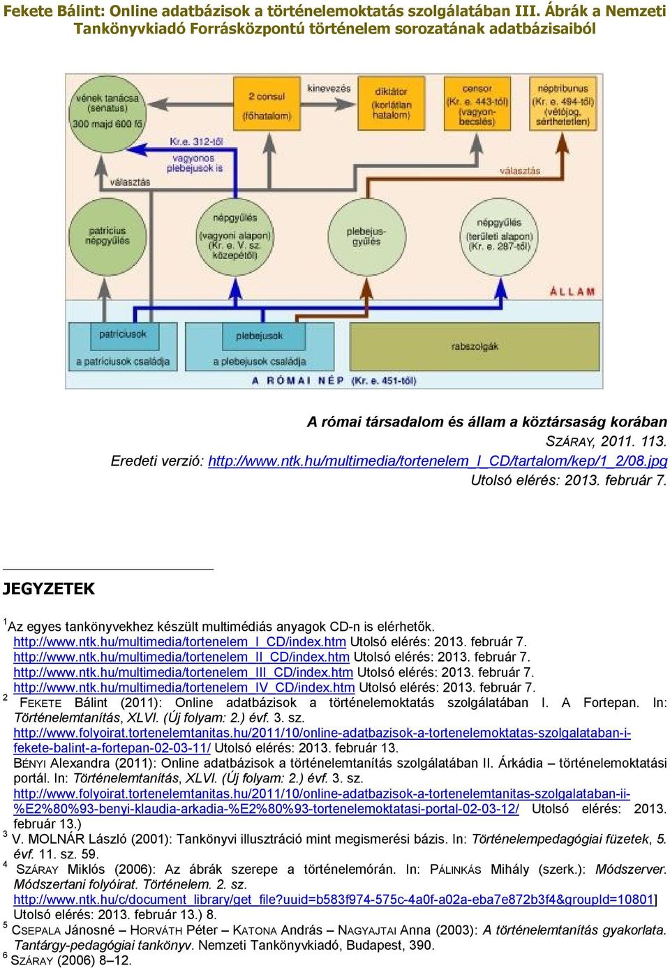 htm http://www.ntk.hu/multimedia/tortenelem_iii_cd/index.htm http://www.ntk.hu/multimedia/tortenelem_iv_cd/index.htm 2 FEKETE Bálint (2011): Online adatbázisok a történelemoktatás szolgálatában I.