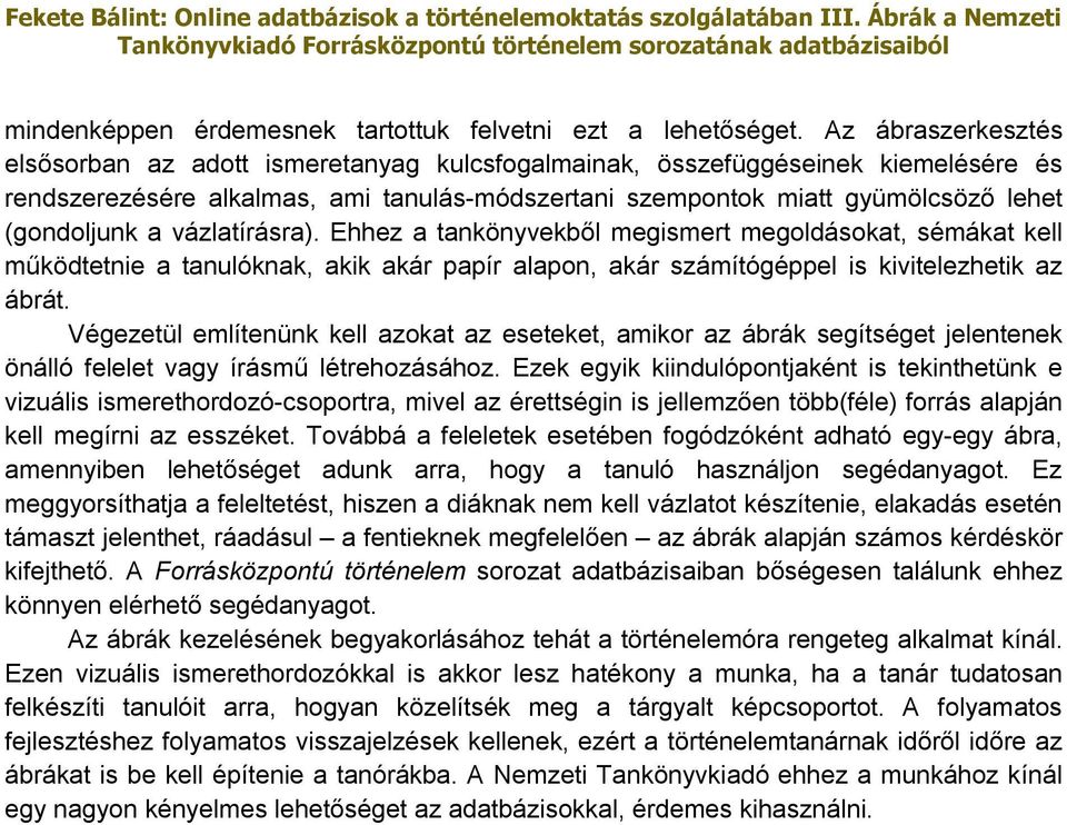 a vázlatírásra). Ehhez a tankönyvekből megismert megoldásokat, sémákat kell működtetnie a tanulóknak, akik akár papír alapon, akár számítógéppel is kivitelezhetik az ábrát.