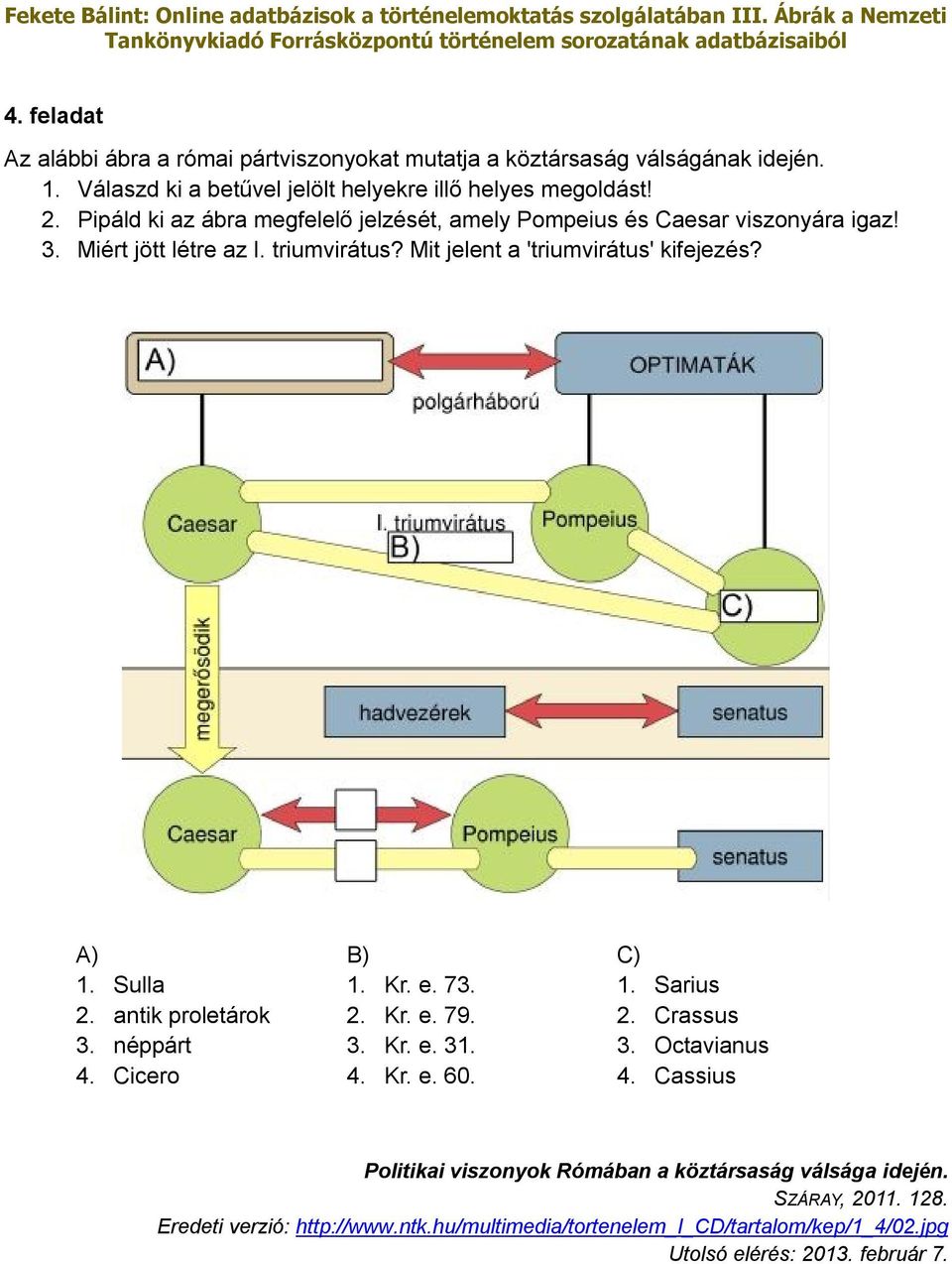 A) 1. Sulla 2. antik proletárok 3. néppárt 4. Cicero B) 1. Kr. e. 73. 2. Kr. e. 79. 3. Kr. e. 31. 4. Kr. e. 60. C) 1. Sarius 2. Crassus 3. Octavianus 4.