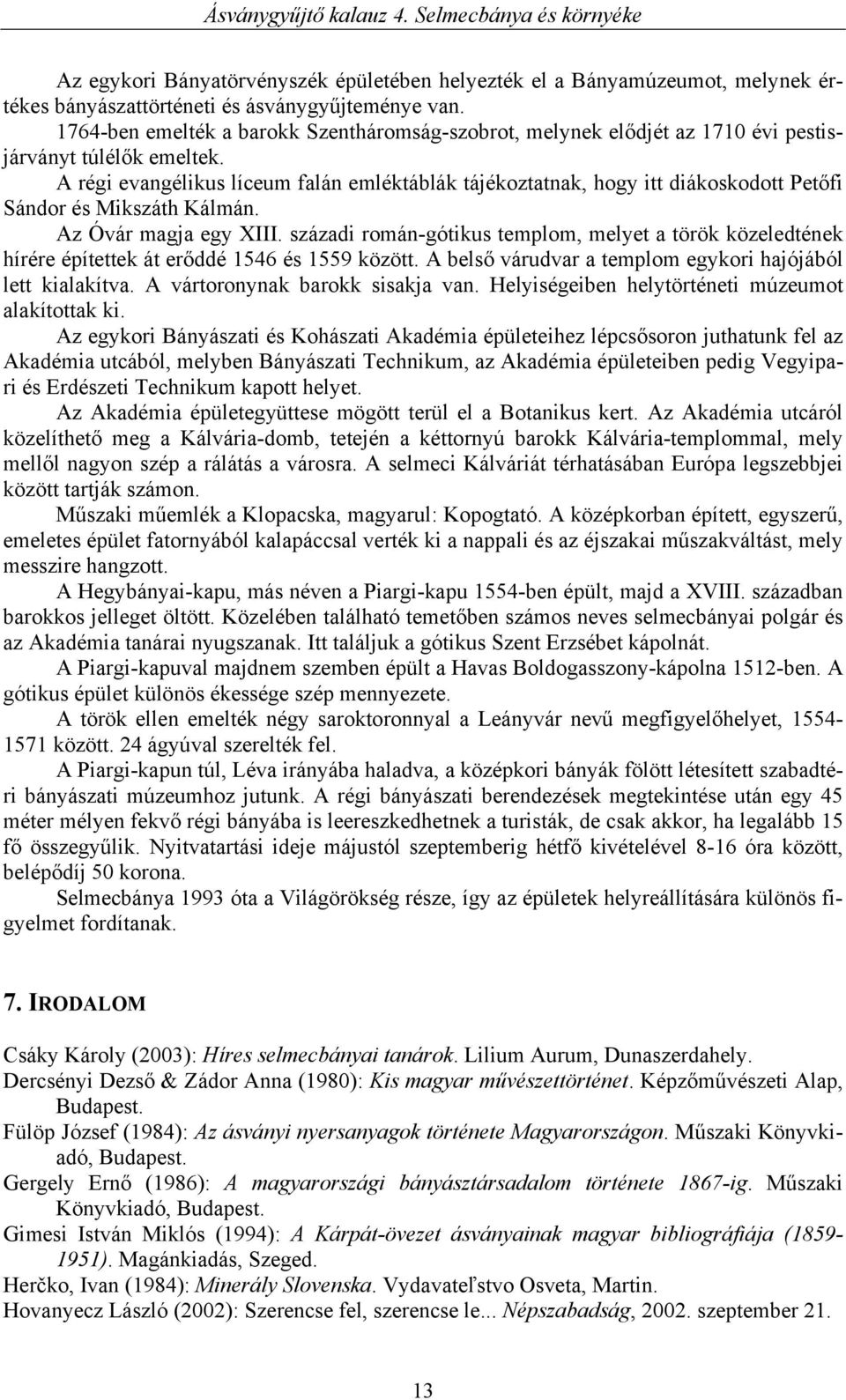 A régi evangélikus líceum falán emléktáblák tájékoztatnak, hogy itt diákoskodott Petőfi Sándor és Mikszáth Kálmán. Az Óvár magja egy XIII.