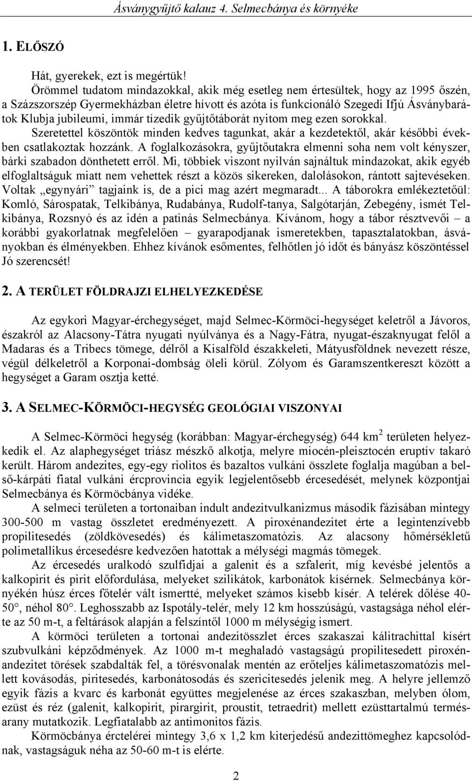 tízedik gyűjtőtáborát nyitom meg ezen sorokkal. Szeretettel köszöntök minden kedves tagunkat, akár a kezdetektől, akár későbbi években csatlakoztak hozzánk.