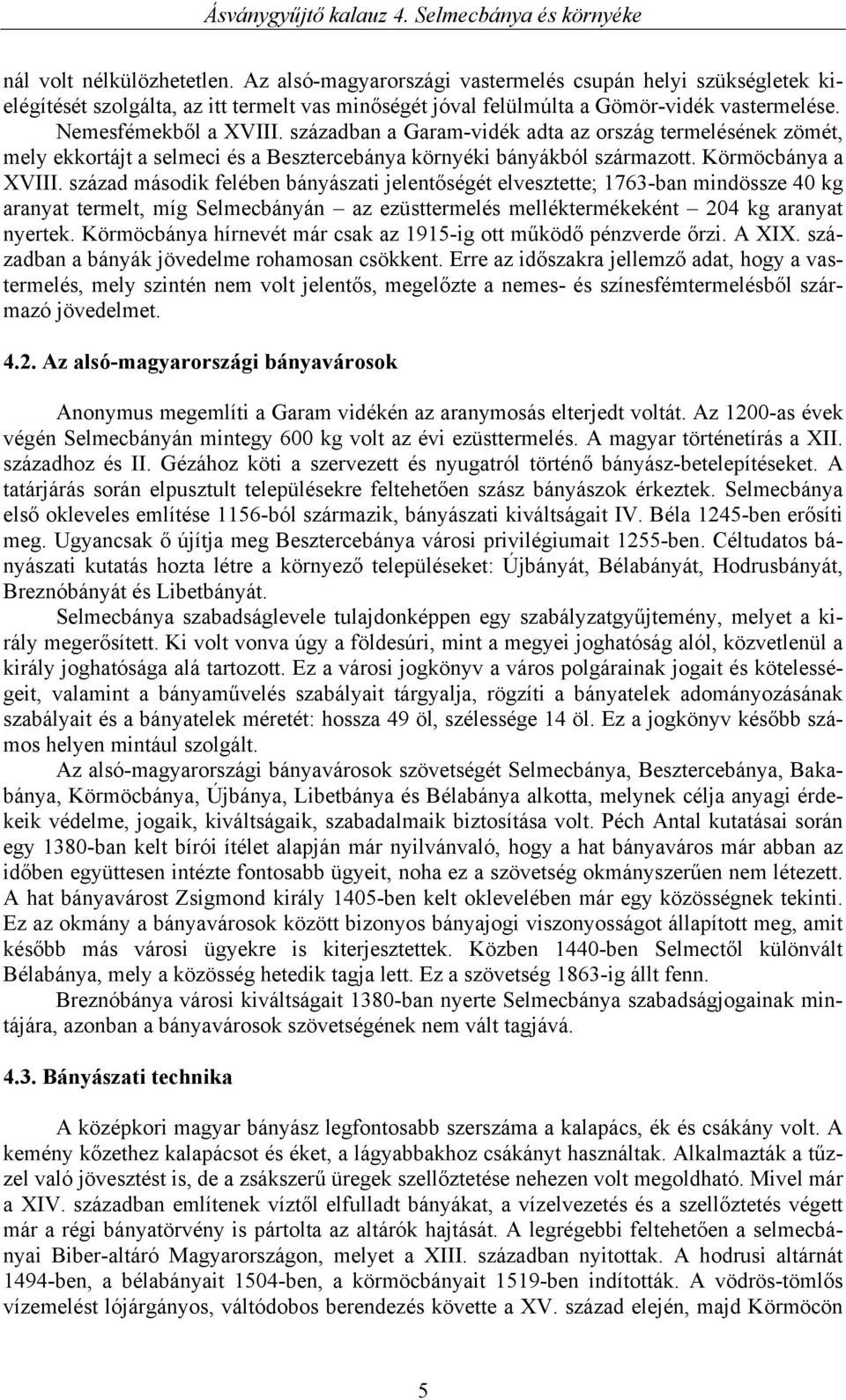 század második felében bányászati jelentőségét elvesztette; 1763-ban mindössze 40 kg aranyat termelt, míg Selmecbányán az ezüsttermelés melléktermékeként 204 kg aranyat nyertek.