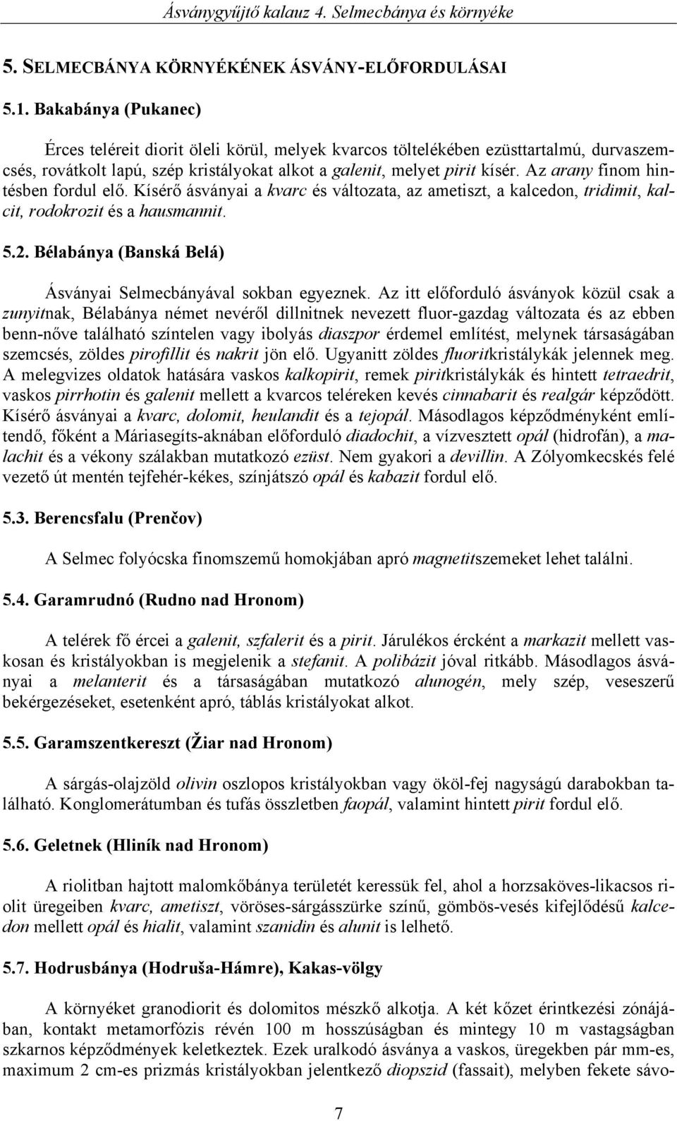 Az arany finom hintésben fordul elő. Kísérő ásványai a kvarc és változata, az ametiszt, a kalcedon, tridimit, kalcit, rodokrozit és a hausmannit. 5.2.