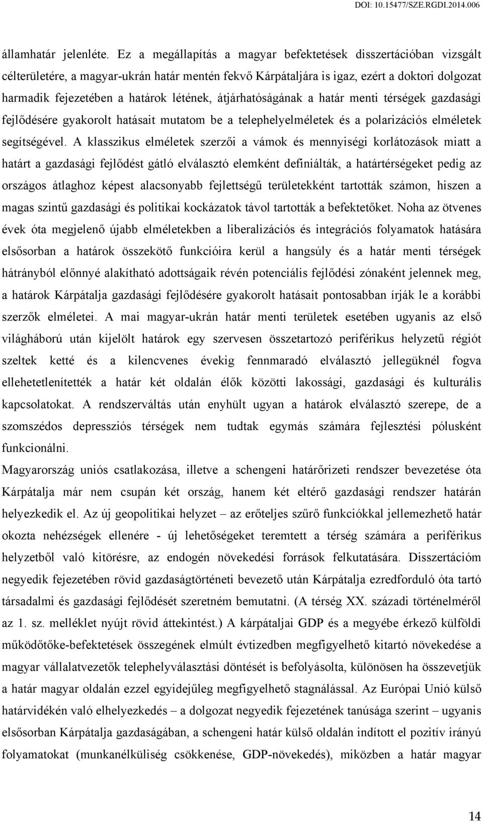 létének, átjárhatóságának a határ menti térségek gazdasági fejlődésére gyakorolt hatásait mutatom be a telephelyelméletek és a polarizációs elméletek segítségével.